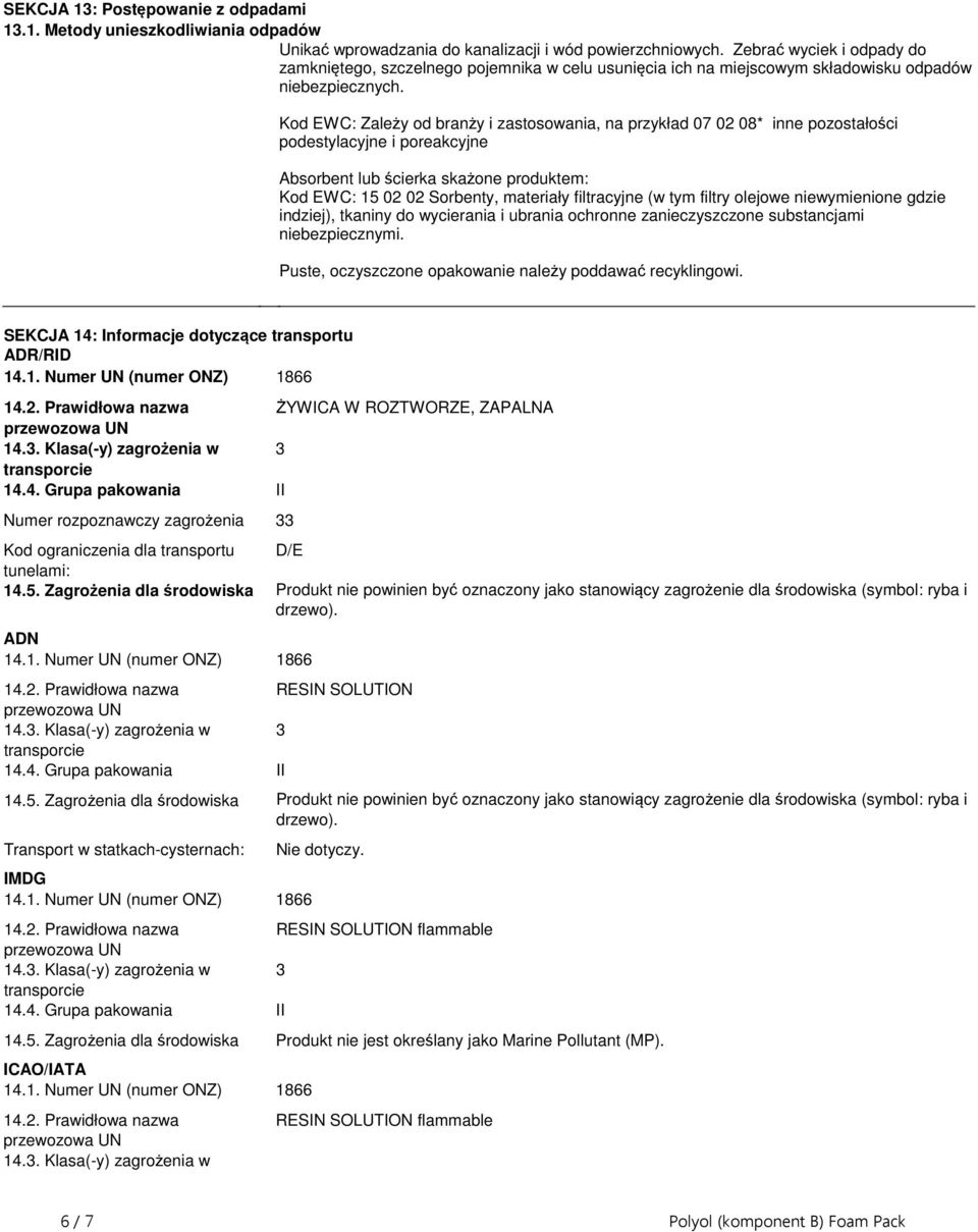 skażone produktem: Kod EWC: 15 02 02 Sorbenty, materiały filtracyjne (w tym filtry olejowe niewymienione gdzie indziej), tkaniny do wycierania i ubrania ochronne zanieczyszczone substancjami