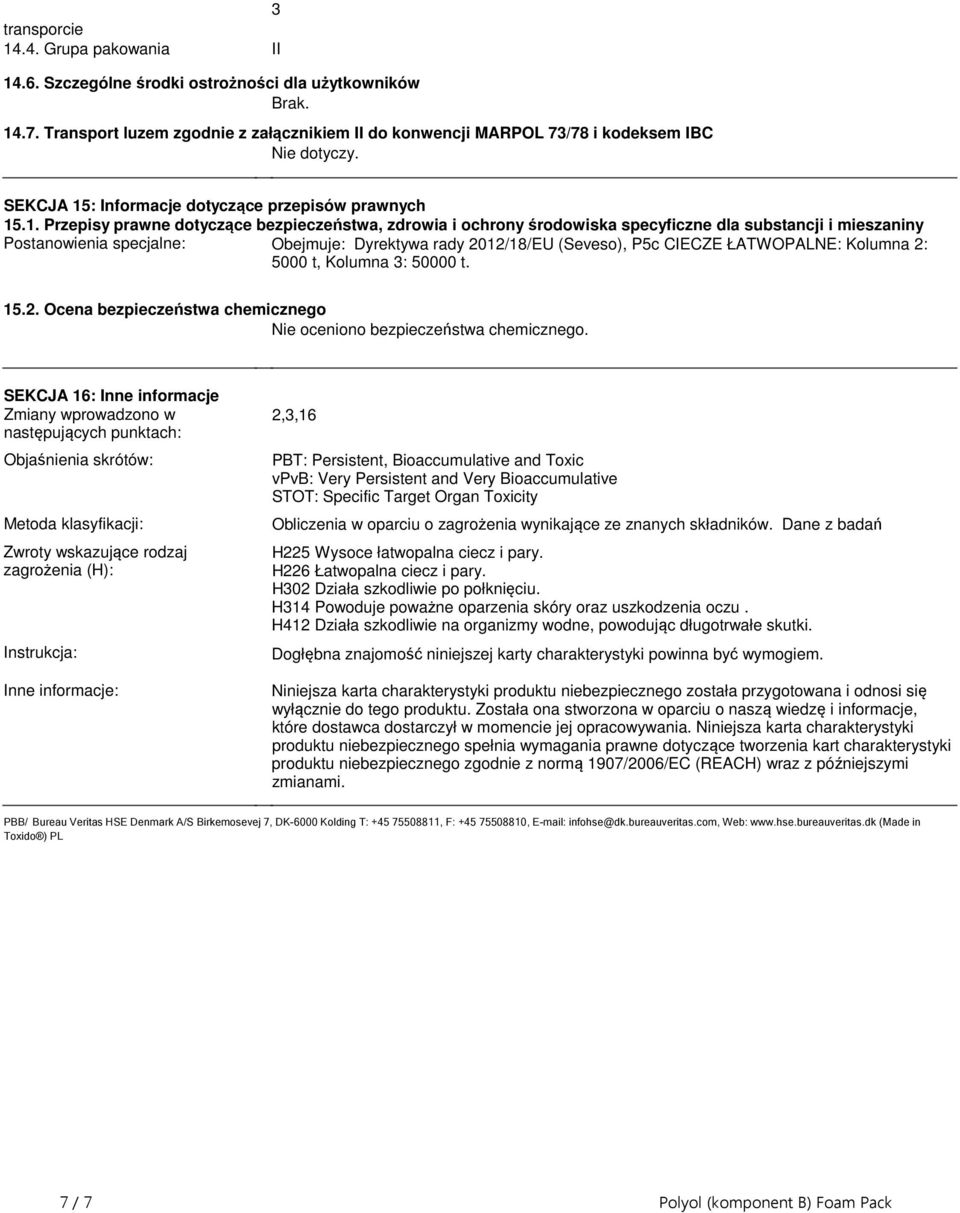 rady 2012/18/EU (Seveso), P5c CIECZE ŁATWOPALNE: Kolumna 2: 5000 t, Kolumna 3: 50000 t 152 Ocena bezpieczeństwa chemicznego Nie oceniono bezpieczeństwa chemicznego SEKCJA 16: Inne informacje Zmiany