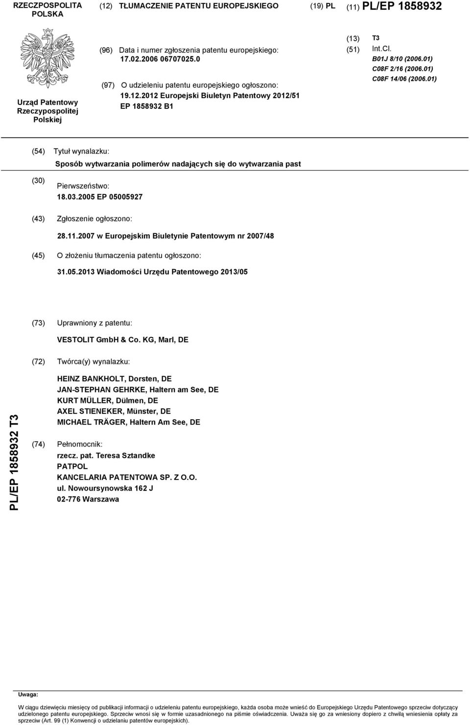 01) (4) Tytuł wynalazku: Sposób wytwarzania polimerów nadających się do wytwarzania past () Pierwszeństwo: 18.03.0 EP 000927 (43) Zgłoszenie ogłoszono: 28.11.