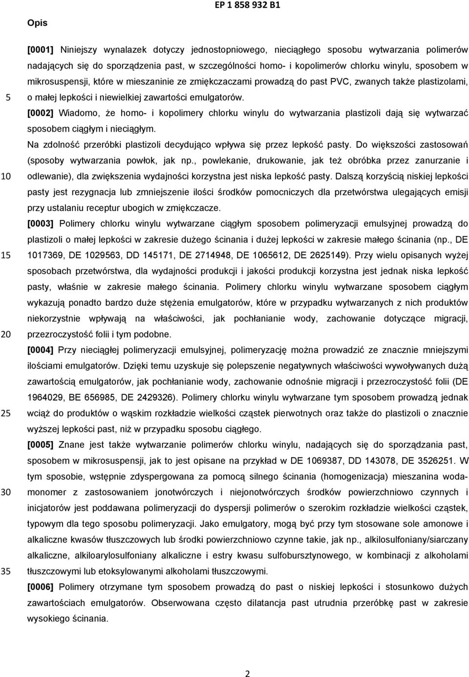 [0002] Wiadomo, że homo- i kopolimery chlorku winylu do wytwarzania plastizoli dają się wytwarzać sposobem ciągłym i nieciągłym.