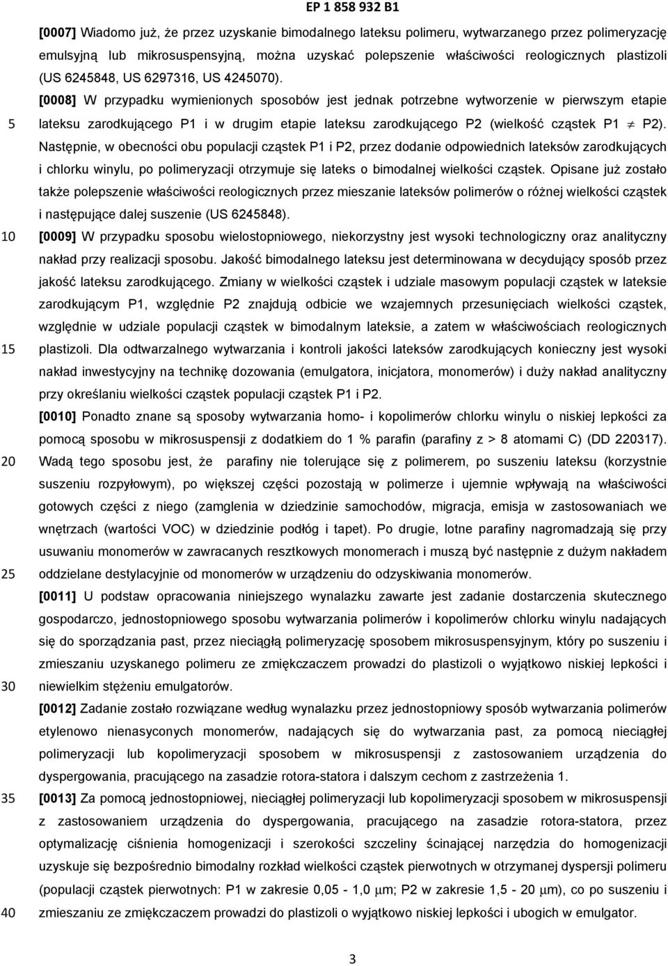 [0008] W przypadku wymienionych sposobów jest jednak potrzebne wytworzenie w pierwszym etapie lateksu zarodkującego P1 i w drugim etapie lateksu zarodkującego P2 (wielkość cząstek P1 P2).