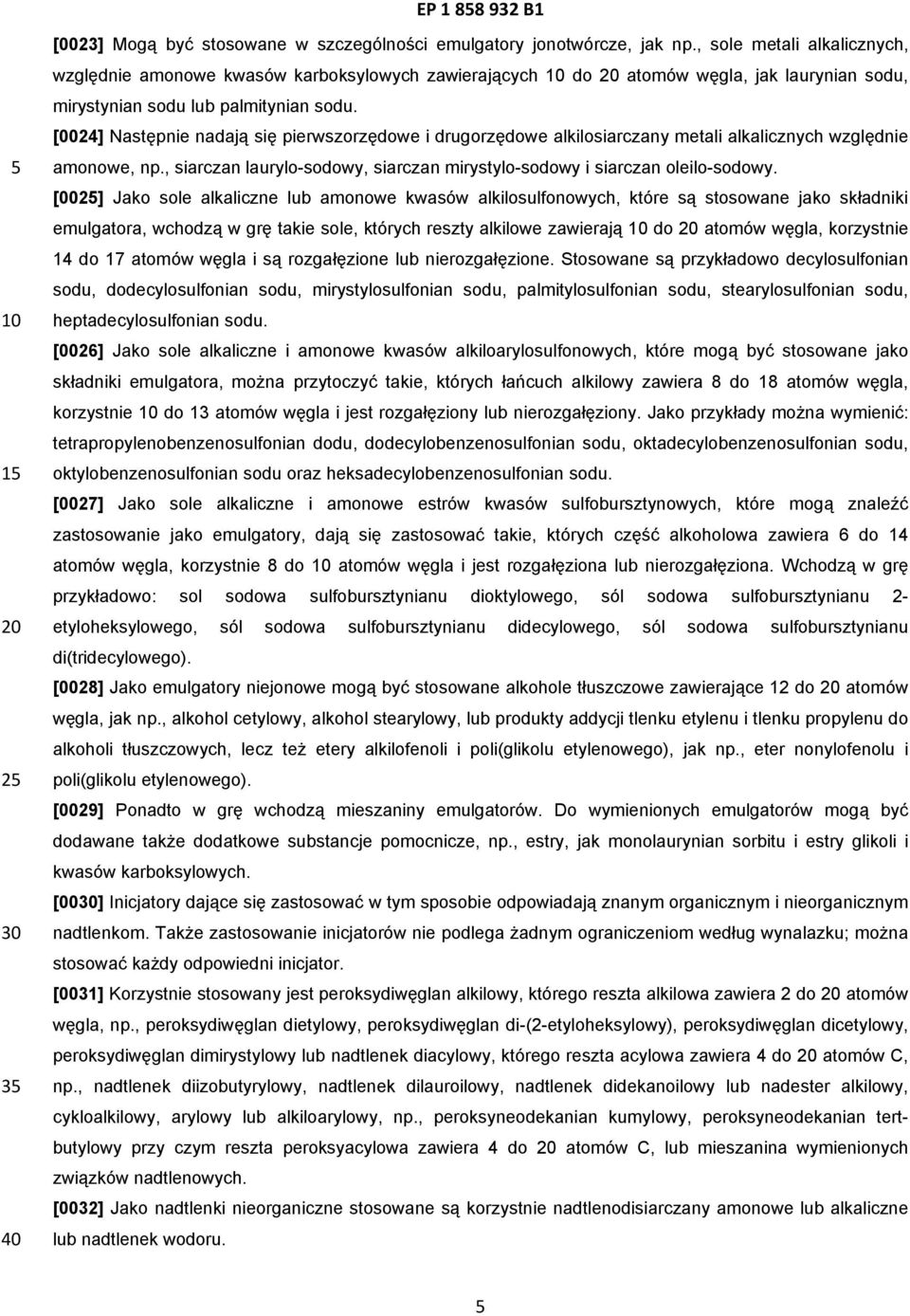 [0024] Następnie nadają się pierwszorzędowe i drugorzędowe alkilosiarczany metali alkalicznych względnie amonowe, np., siarczan laurylo-sodowy, siarczan mirystylo-sodowy i siarczan oleilo-sodowy.
