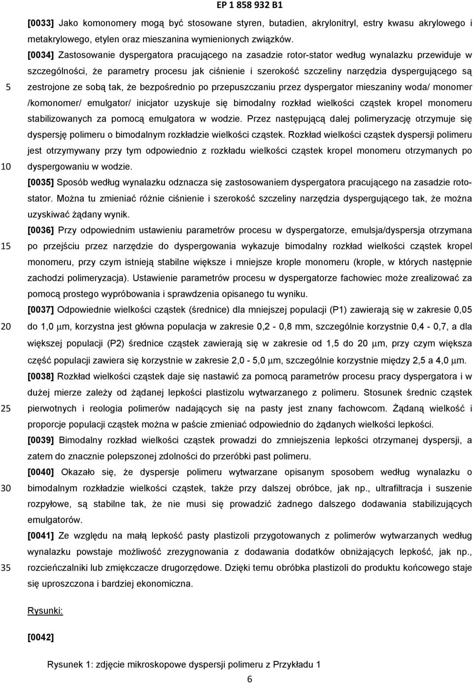 zestrojone ze sobą tak, że bezpośrednio po przepuszczaniu przez dyspergator mieszaniny woda/ monomer /komonomer/ emulgator/ inicjator uzyskuje się bimodalny rozkład wielkości cząstek kropel monomeru
