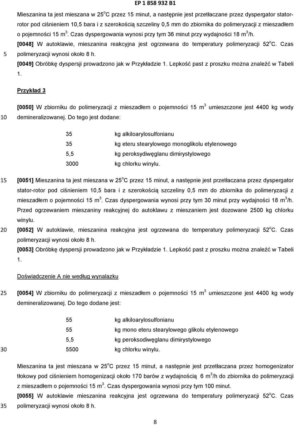 [0048] W autoklawie, mieszanina reakcyjna jest ogrzewana do temperatury polimeryzacji 2 o C. Czas polimeryzacji wynosi około 8 h. [0049] Obróbkę dyspersji prowadzono jak w Przykładzie 1.
