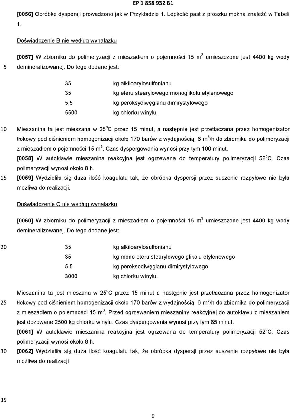 Do tego dodane jest: 3 kg alkiloarylosulfonianu 3 kg eteru stearylowego monoglikolu etylenowego, kg peroksydiwęglanu dimirystylowego 00 kg chlorku winylu.