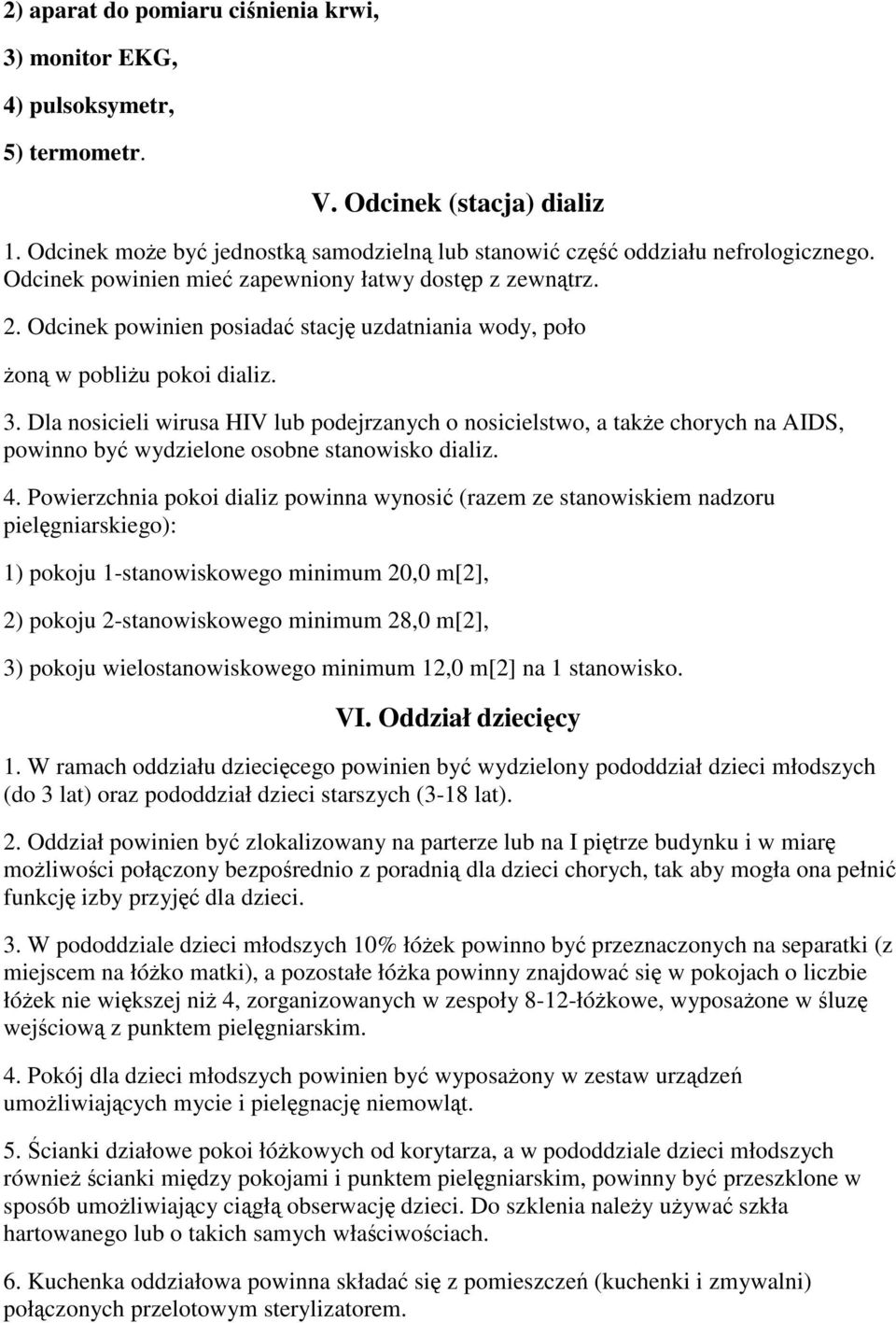 Dla nosicieli wirusa HIV lub podejrzanych o nosicielstwo, a take chorych na AIDS, powinno by wydzielone osobne stanowisko dializ. 4.