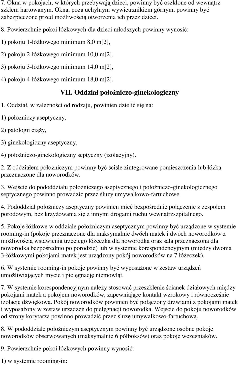 Powierzchnie pokoi łókowych dla dzieci młodszych powinny wynosi: 1) pokoju 1-łókowego minimum 8,0 m[2], 2) pokoju 2-łókowego minimum 10,0 m[2], 3) pokoju 3-łókowego minimum 14,0 m[2], 4) pokoju