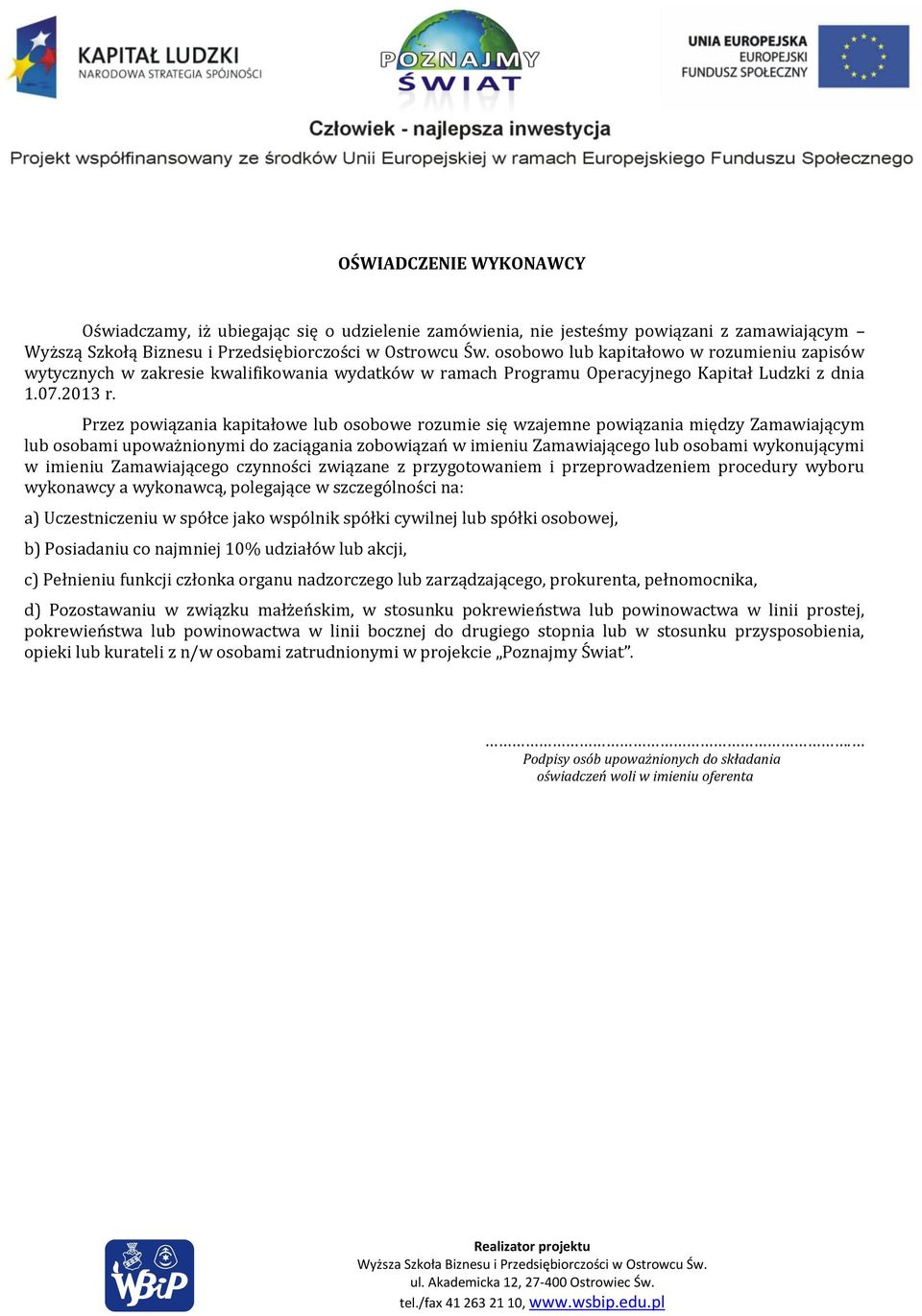 Przez powiązania kapitałowe lub osobowe rozumie się wzajemne powiązania między Zamawiającym lub osobami upoważnionymi do zaciągania zobowiązań w imieniu Zamawiającego lub osobami wykonującymi w