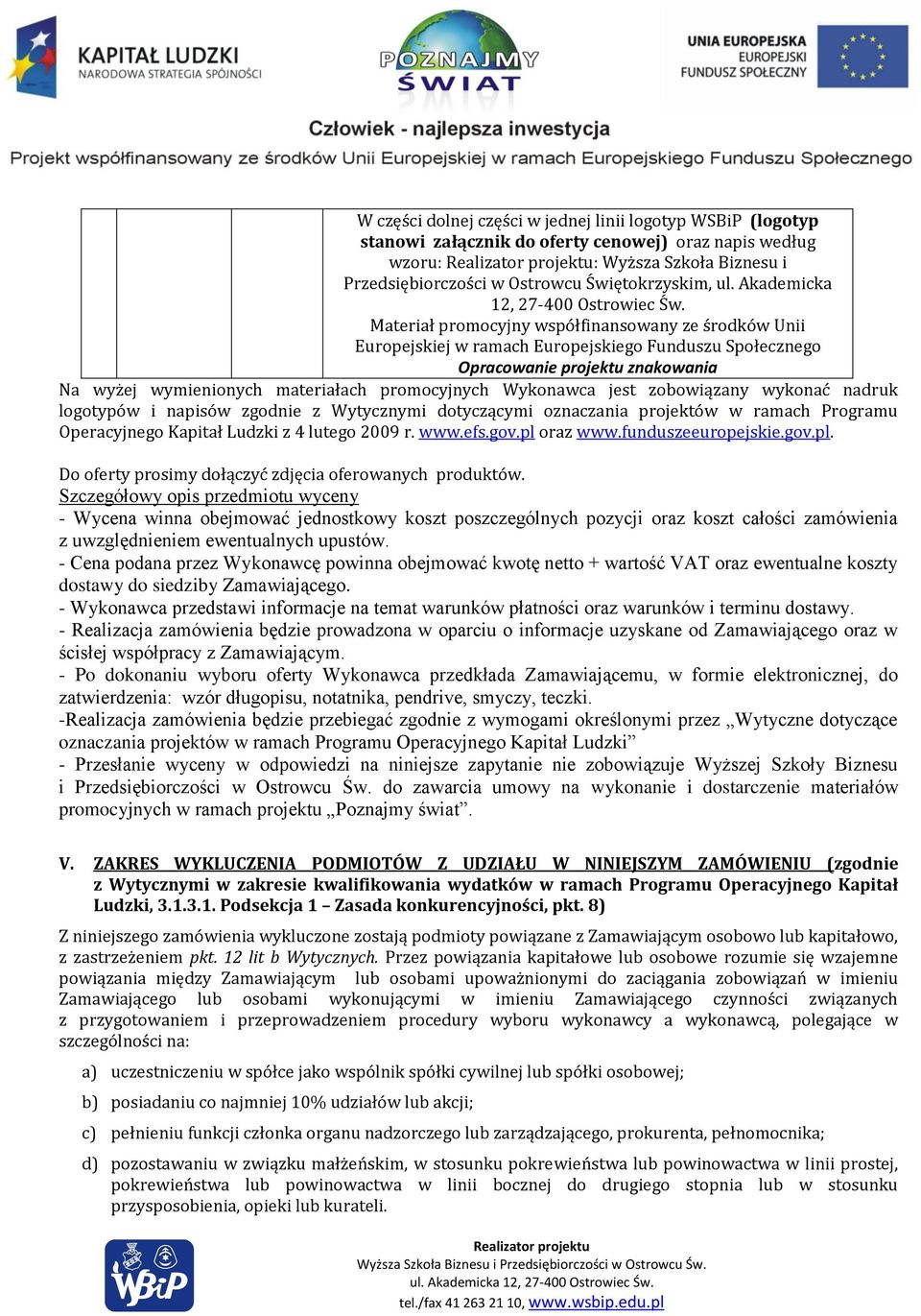 Materiał promocyjny współfinansowany ze środków Unii Europejskiej w ramach Europejskiego Funduszu Społecznego Opracowanie projektu znakowania Na wyżej wymienionych materiałach promocyjnych Wykonawca