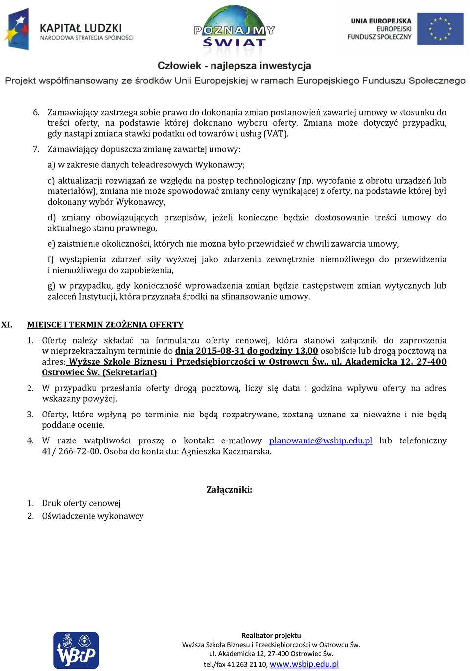 Zamawiający dopuszcza zmianę zawartej umowy: a) w zakresie danych teleadresowych Wykonawcy; c) aktualizacji rozwiązań ze względu na postęp technologiczny (np.