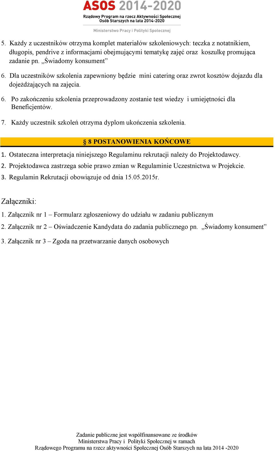 7. Każdy uczestnik szkoleń otrzyma dyplom ukończenia szkolenia. 8 POSTANOWIENIA KOŃCOWE 1. Ostateczna interpretacja niniejszego Regulaminu rekrutacji należy do Projektodawcy. 2.