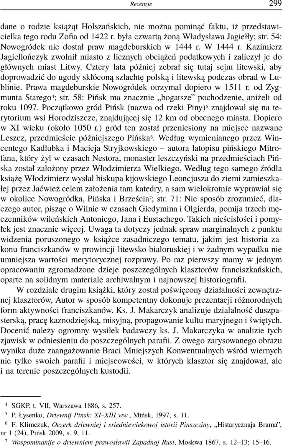 Cztery lata później zebrał się tutaj sejm litewski, aby doprowadzić do ugody skłóconą szlachtę polską i litewską podczas obrad w Lublinie. Prawa magdeburskie Nowogródek otrzymał dopiero w 1511 r.