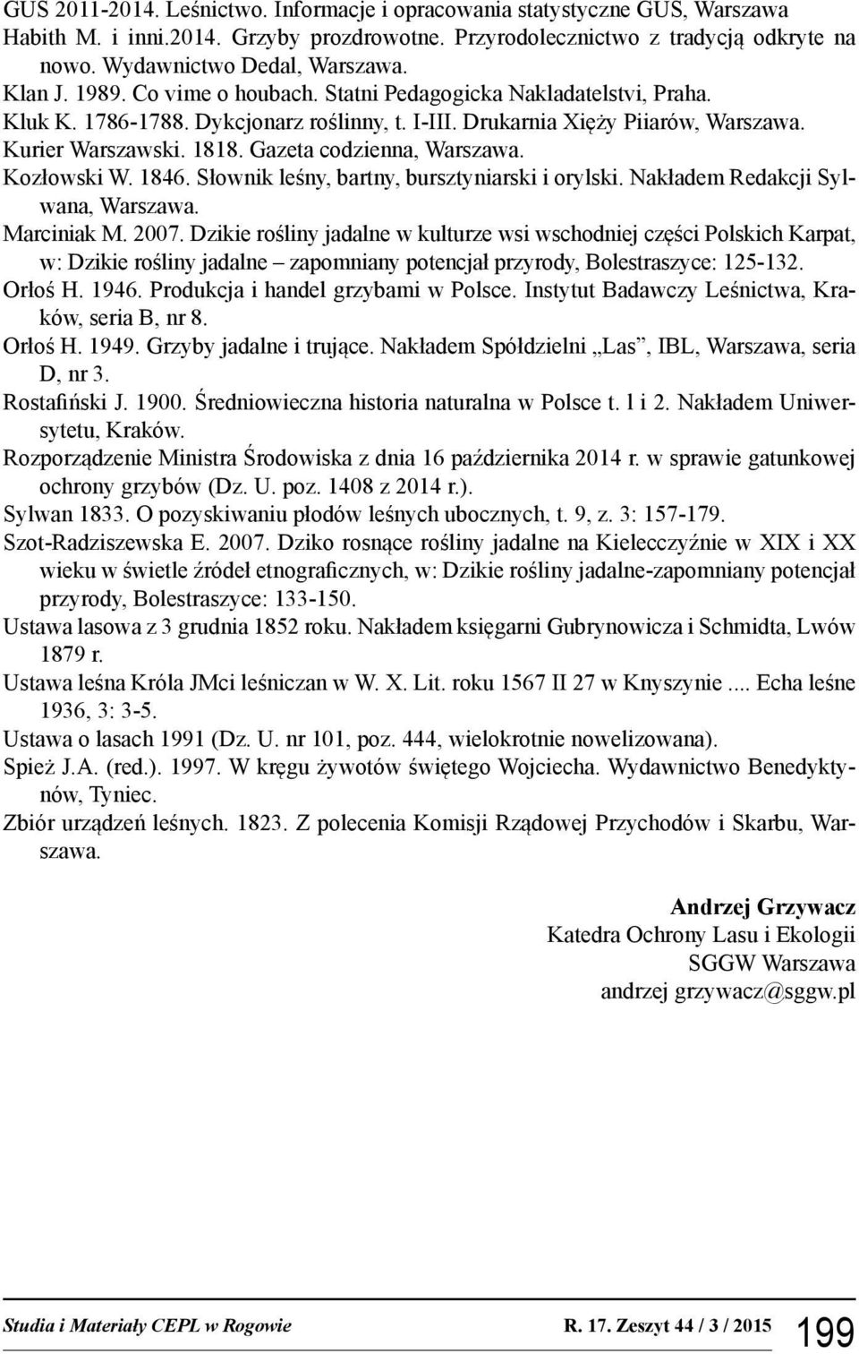 Gazeta codzienna, Warszawa. Kozłowski W. 1846. Słownik leśny, bartny, bursztyniarski i orylski. Nakładem Redakcji Sylwana, Warszawa. Marciniak M. 2007.