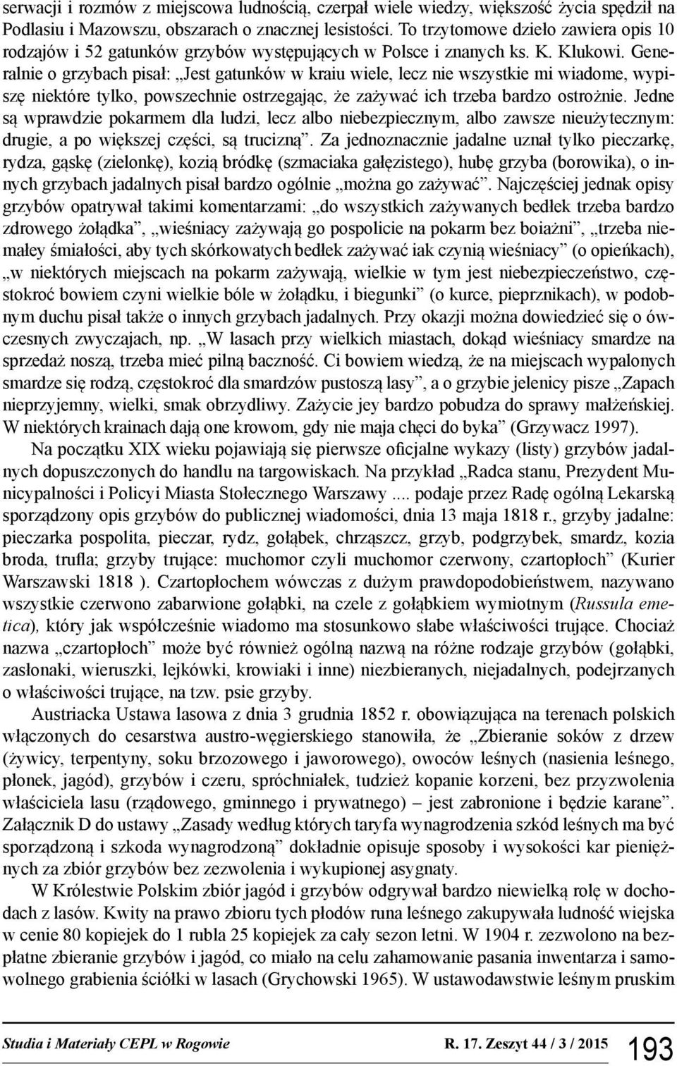 Generalnie o grzybach pisał: Jest gatunków w kraiu wiele, lecz nie wszystkie mi wiadome, wypiszę niektóre tylko, powszechnie ostrzegając, że zażywać ich trzeba bardzo ostrożnie.