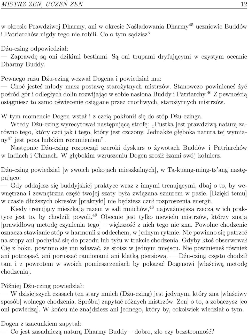 Pewnego razu Dźu-czing wezwał Dogena i powiedział mu: Choć jesteś młody masz postawę starożytnych mistrzów.