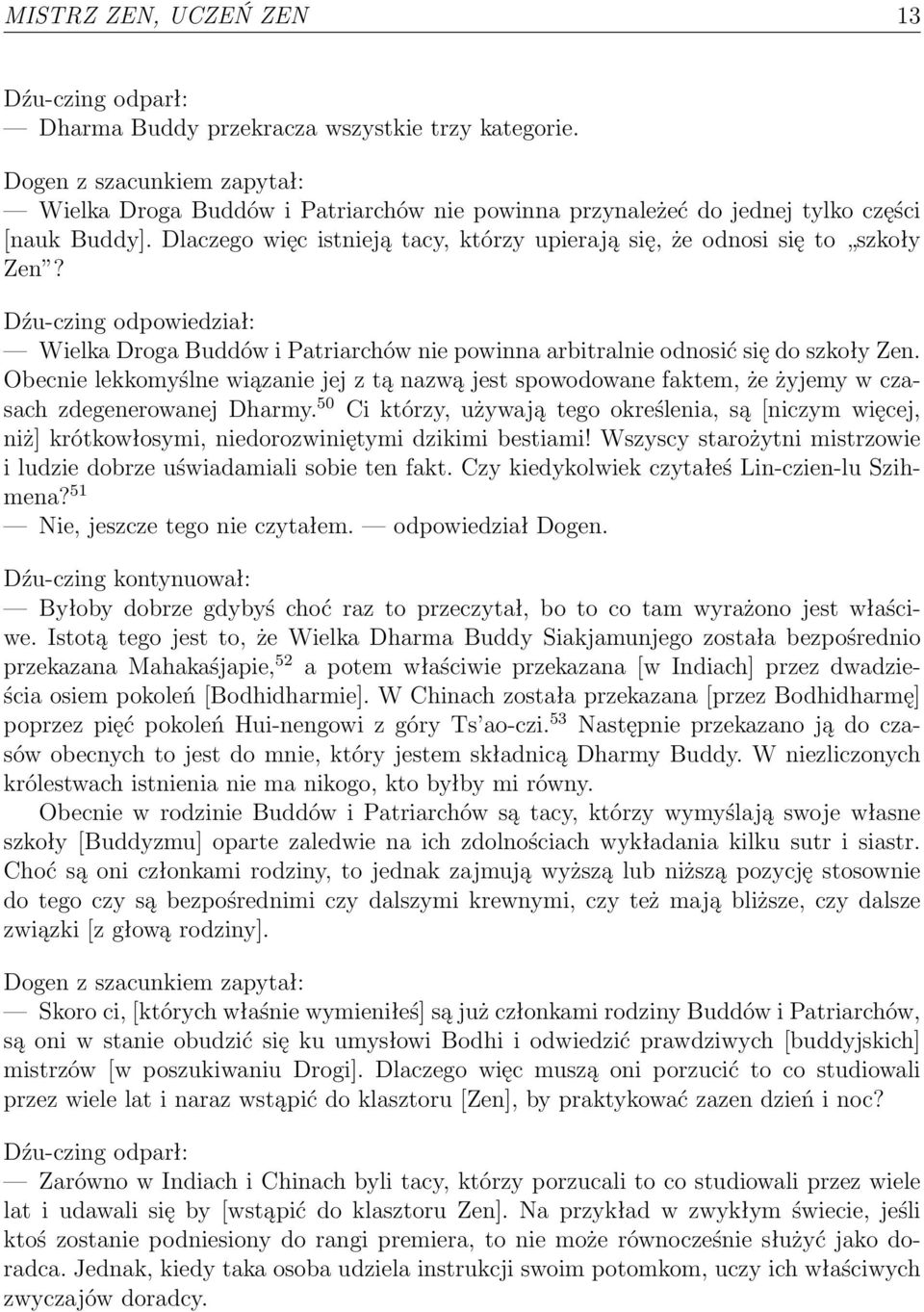 Dlaczego więc istnieją tacy, którzy upierają się, że odnosi się to szkoły Zen? Dźu-czing odpowiedział: Wielka Droga Buddów i Patriarchów nie powinna arbitralnie odnosić się do szkoły Zen.