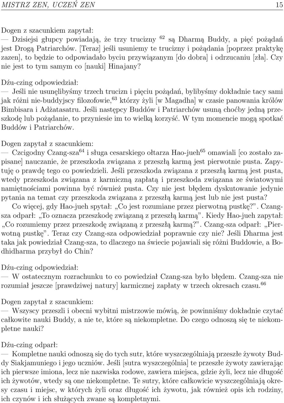 Dźu-czing odpowiedział: Jeśli nie usunęlibyśmy trzech trucizn i pięciu pożądań, bylibyśmy dokładnie tacy sami jak różni nie-buddyjscy filozofowie, 63 którzy żyli [w Magadha] w czasie panowania królów