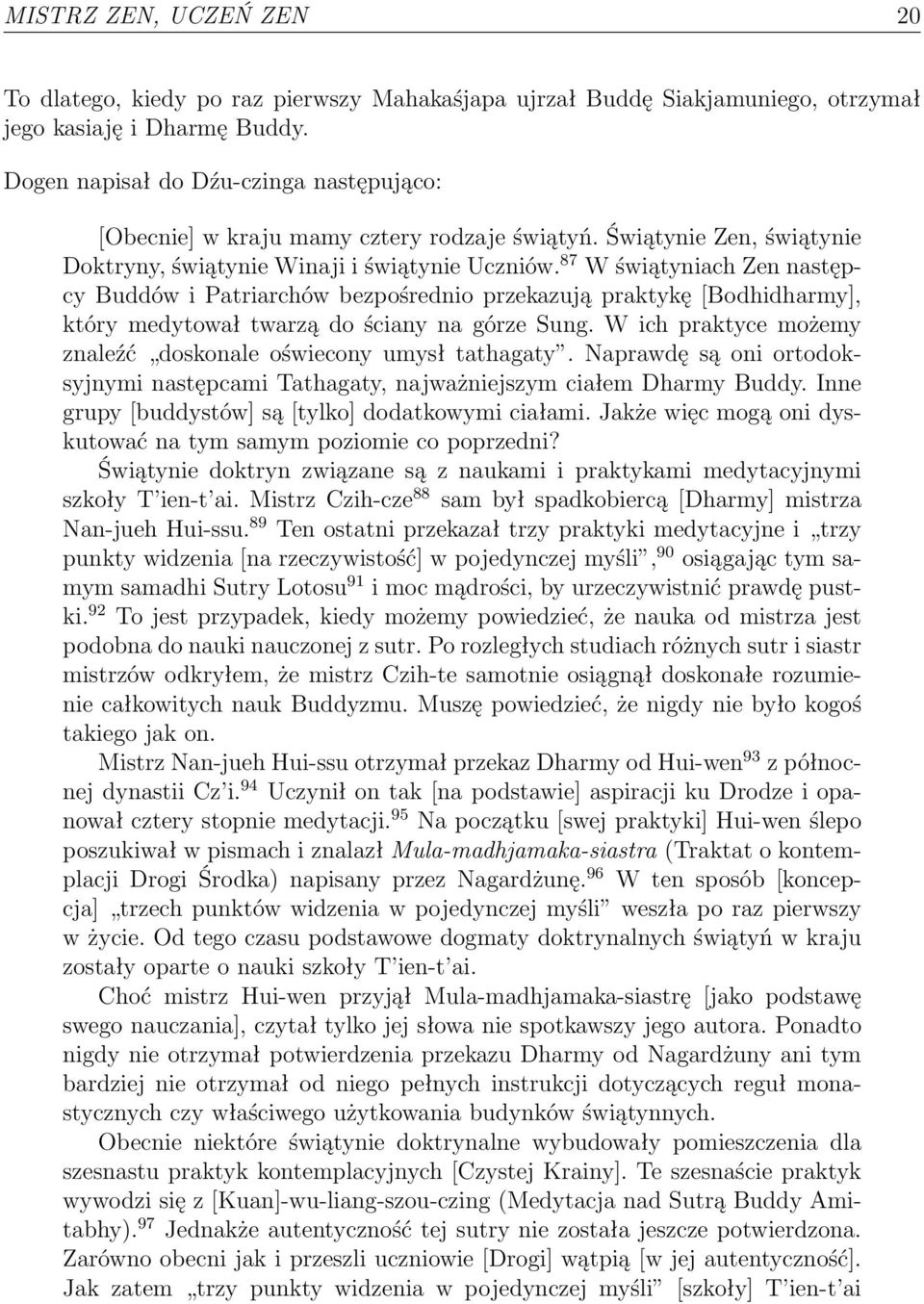 87 W świątyniach Zen następcy Buddów i Patriarchów bezpośrednio przekazują praktykę [Bodhidharmy], który medytował twarzą do ściany na górze Sung.
