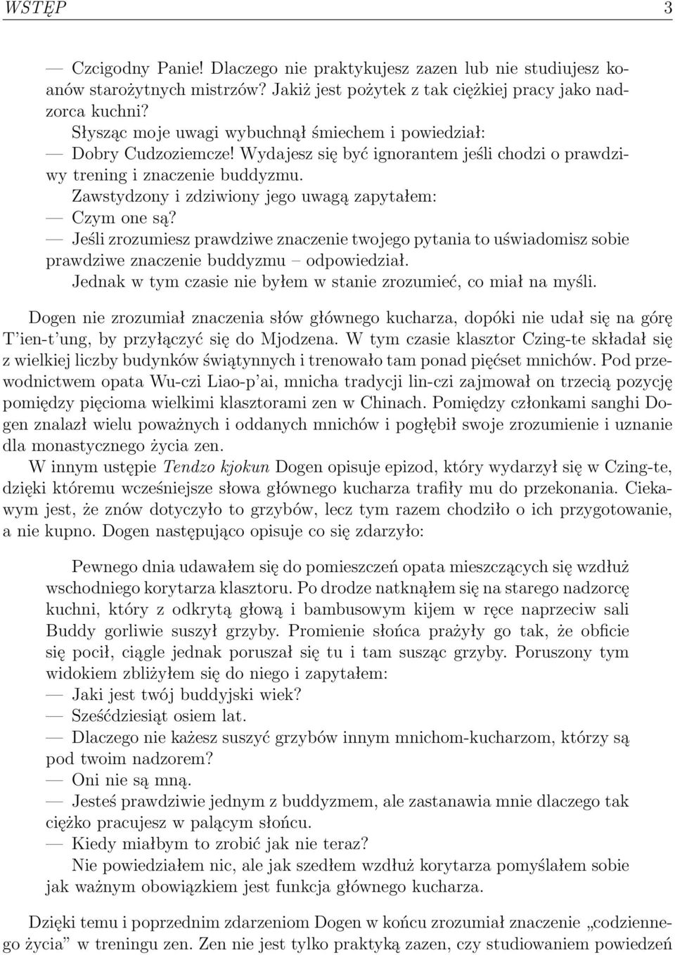 Zawstydzony i zdziwiony jego uwagą zapytałem: Czym one są? Jeśli zrozumiesz prawdziwe znaczenie twojego pytania to uświadomisz sobie prawdziwe znaczenie buddyzmu odpowiedział.