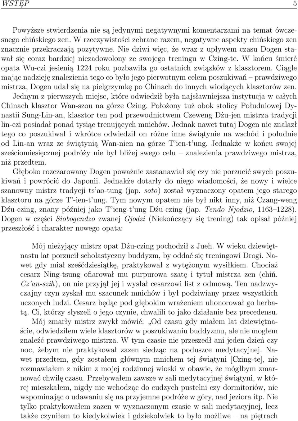 Nie dziwi więc, że wraz z upływem czasu Dogen stawał się coraz bardziej niezadowolony ze swojego treningu w Czing-te.