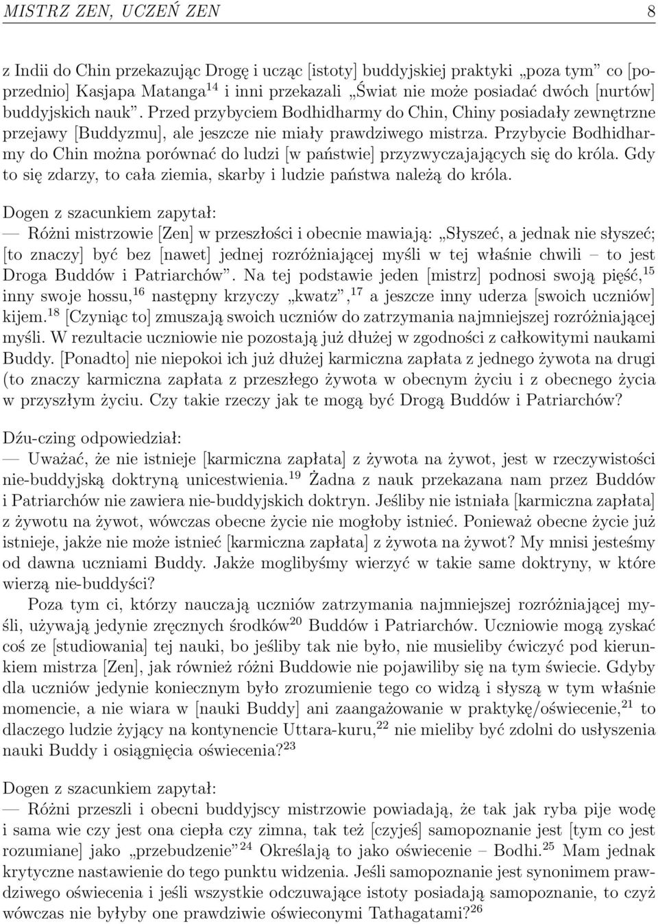 Przybycie Bodhidharmy do Chin można porównać do ludzi [w państwie] przyzwyczajających się do króla. Gdy to się zdarzy, to cała ziemia, skarby i ludzie państwa należą do króla.