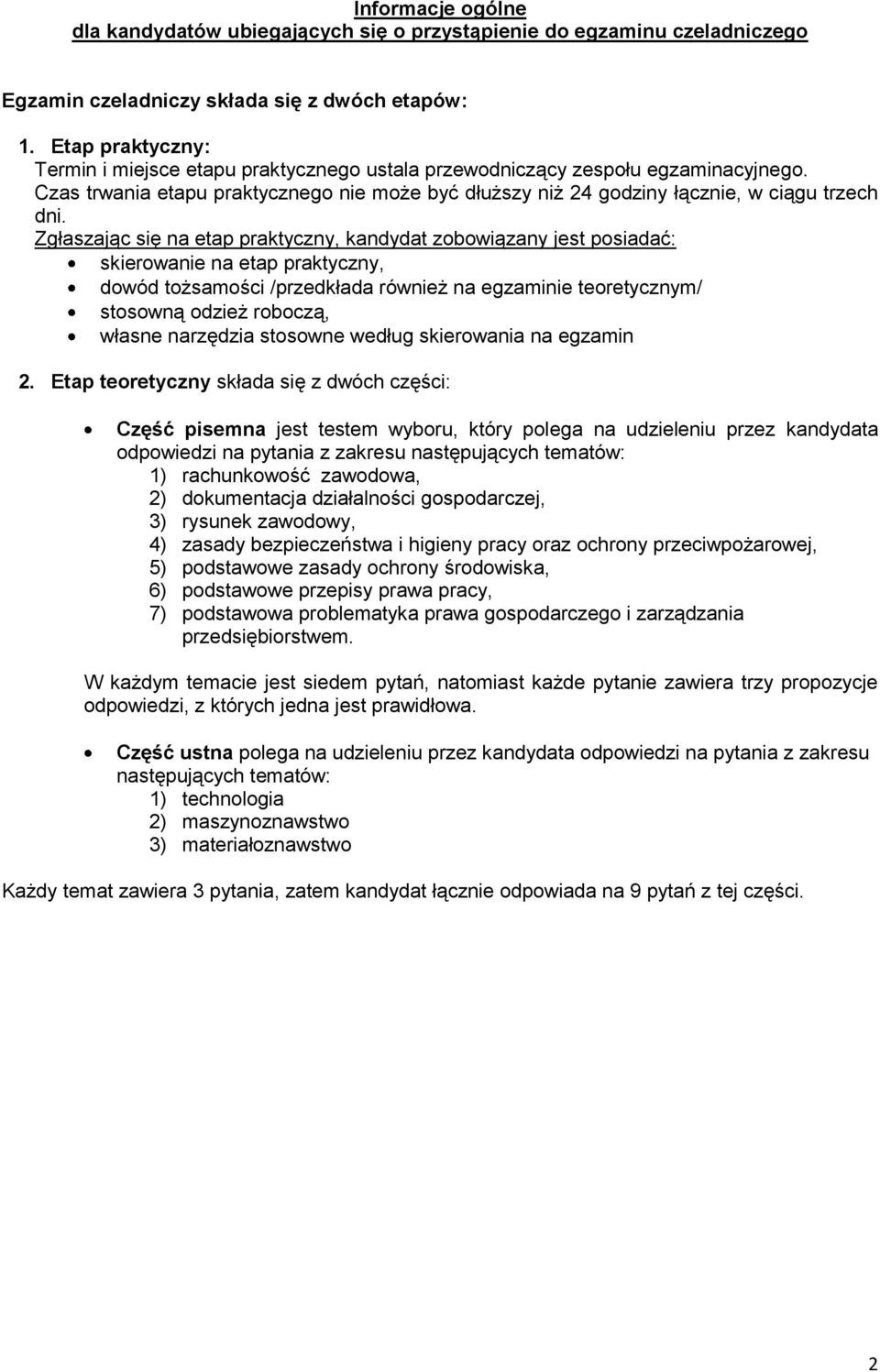 Zgłaszając się na etap praktyczny, kandydat zobowiązany jest posiadać: skierowanie na etap praktyczny, dowód tożsamości /przedkłada również na egzaminie teoretycznym/ stosowną odzież roboczą, własne