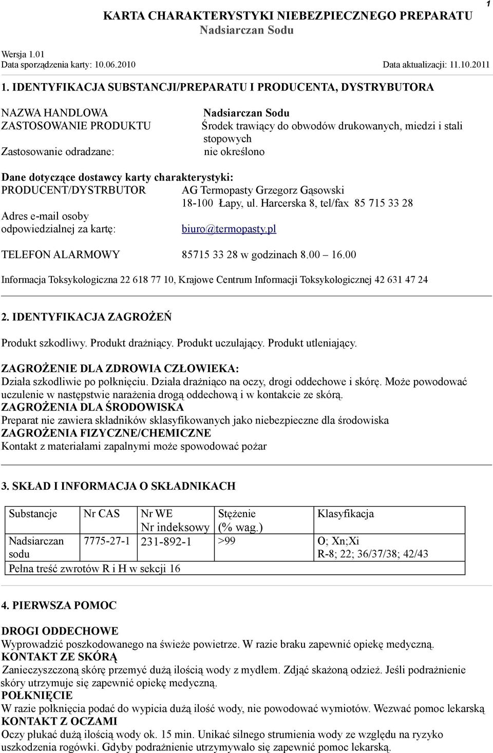 określono Dane dotyczące dostawcy karty charakterystyki: PRODUCENT/DYSTRBUTOR Adres e-mail osoby odpowiedzialnej za kartę: AG Termopasty Grzegorz Gąsowski 18-100 Łapy, ul.