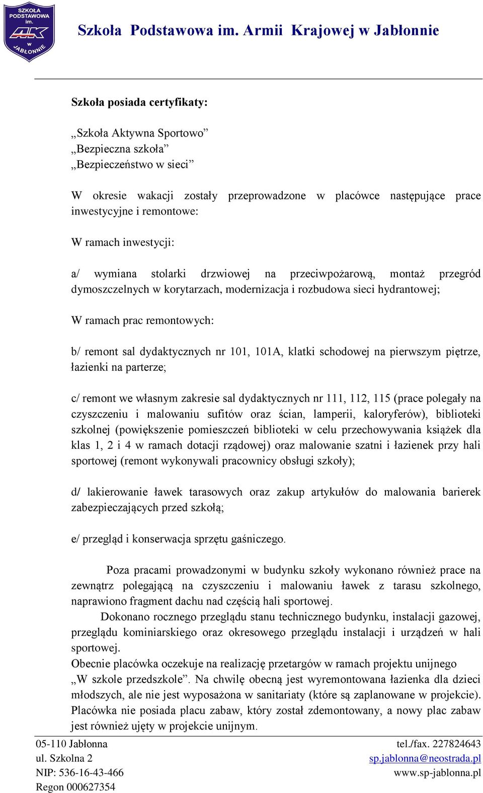 dydaktycznych nr 101, 101A, klatki schodowej na pierwszym piętrze, łazienki na parterze; c/ remont we własnym zakresie sal dydaktycznych nr 111, 112, 115 (prace polegały na czyszczeniu i malowaniu