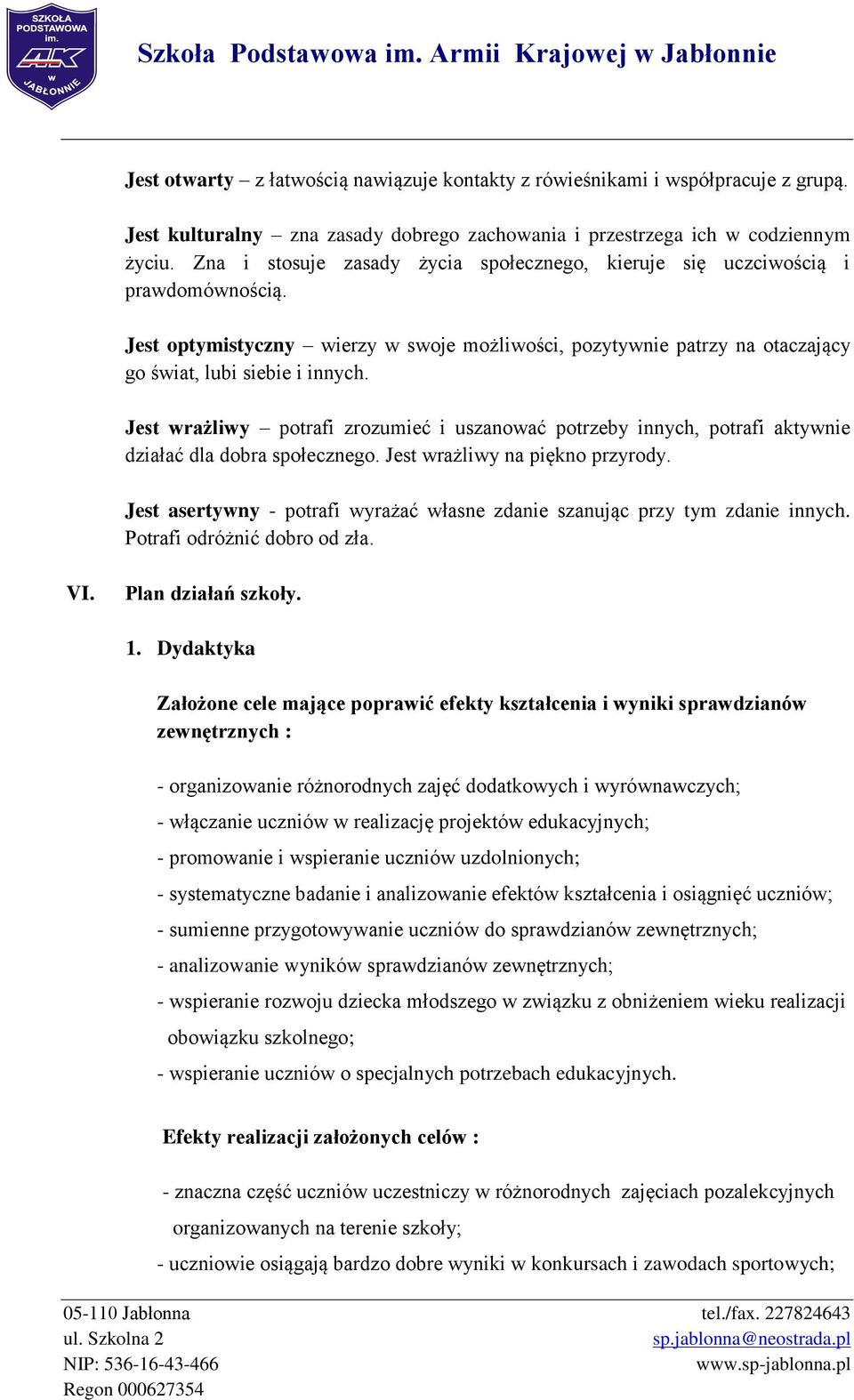 Jest wrażliwy potrafi zrozumieć i uszanować potrzeby innych, potrafi aktywnie działać dla dobra społecznego. Jest wrażliwy na piękno przyrody.