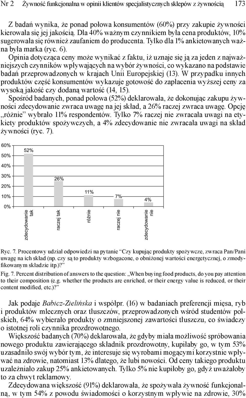 Opinia dotycząca ceny może wynikać z faktu, iż uznaje się ją za jeden z najważniejszych czynników wpływających na wybór żywności, co wykazano na podstawie badań przeprowadzonych w krajach Unii