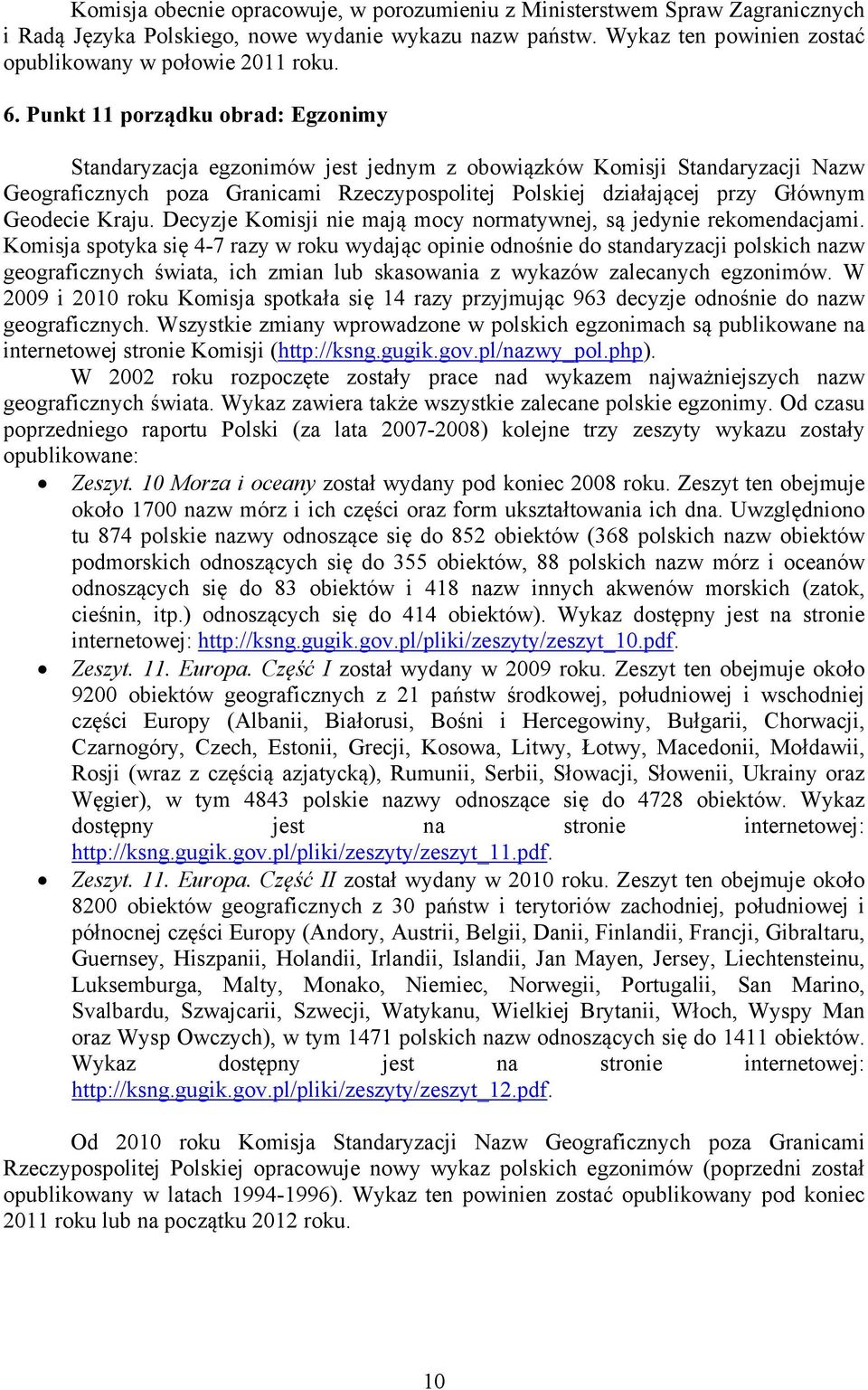 Kraju. Decyzje Komisji nie mają mocy normatywnej, są jedynie rekomendacjami.