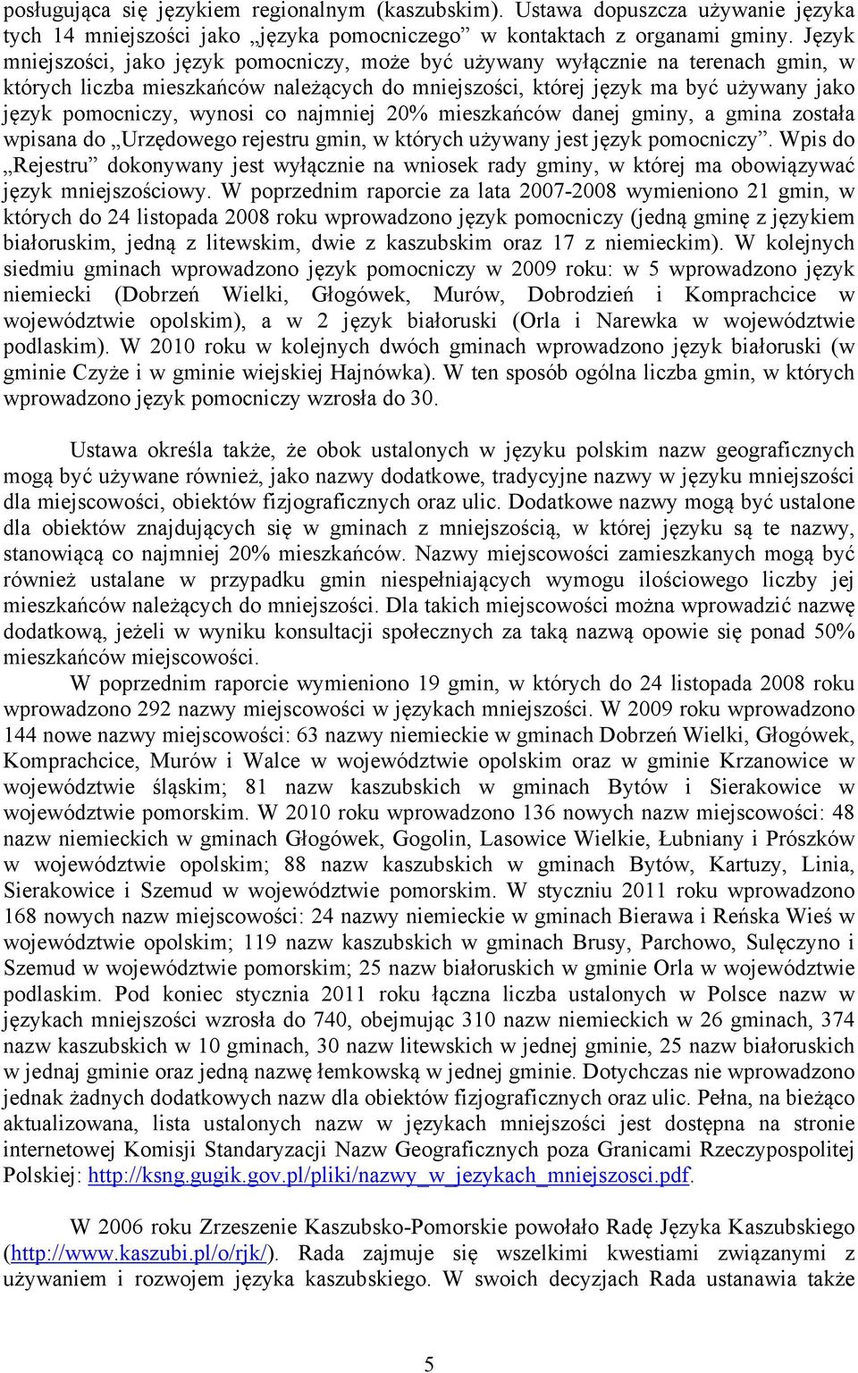 wynosi co najmniej 20% mieszkańców danej gminy, a gmina została wpisana do Urzędowego rejestru gmin, w których używany jest język pomocniczy.