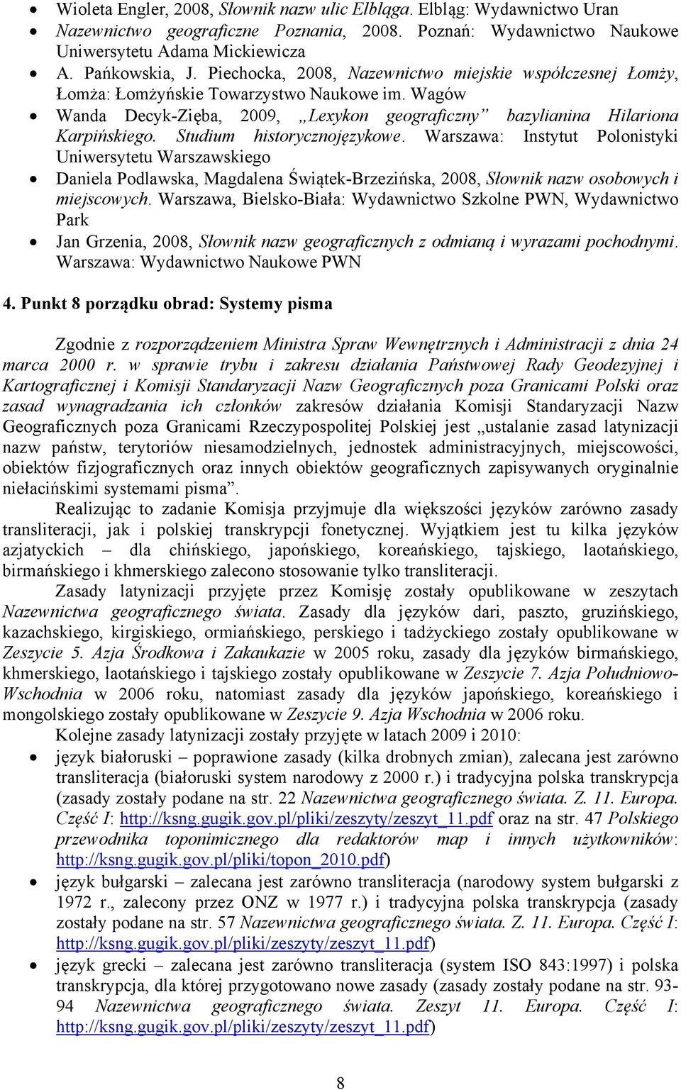 Studium historycznojęzykowe. Warszawa: Instytut Polonistyki Uniwersytetu Warszawskiego Daniela Podlawska, Magdalena Świątek-Brzezińska, 2008, Słownik nazw osobowych i miejscowych.