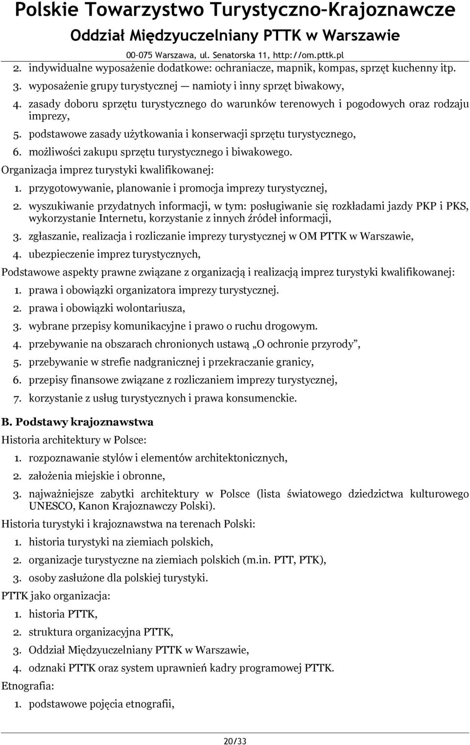 możliwości zakupu sprzętu turystycznego i biwakowego. Organizacja imprez turystyki kwalifikowanej: 1. przygotowywanie, planowanie i promocja imprezy turystycznej, 2.