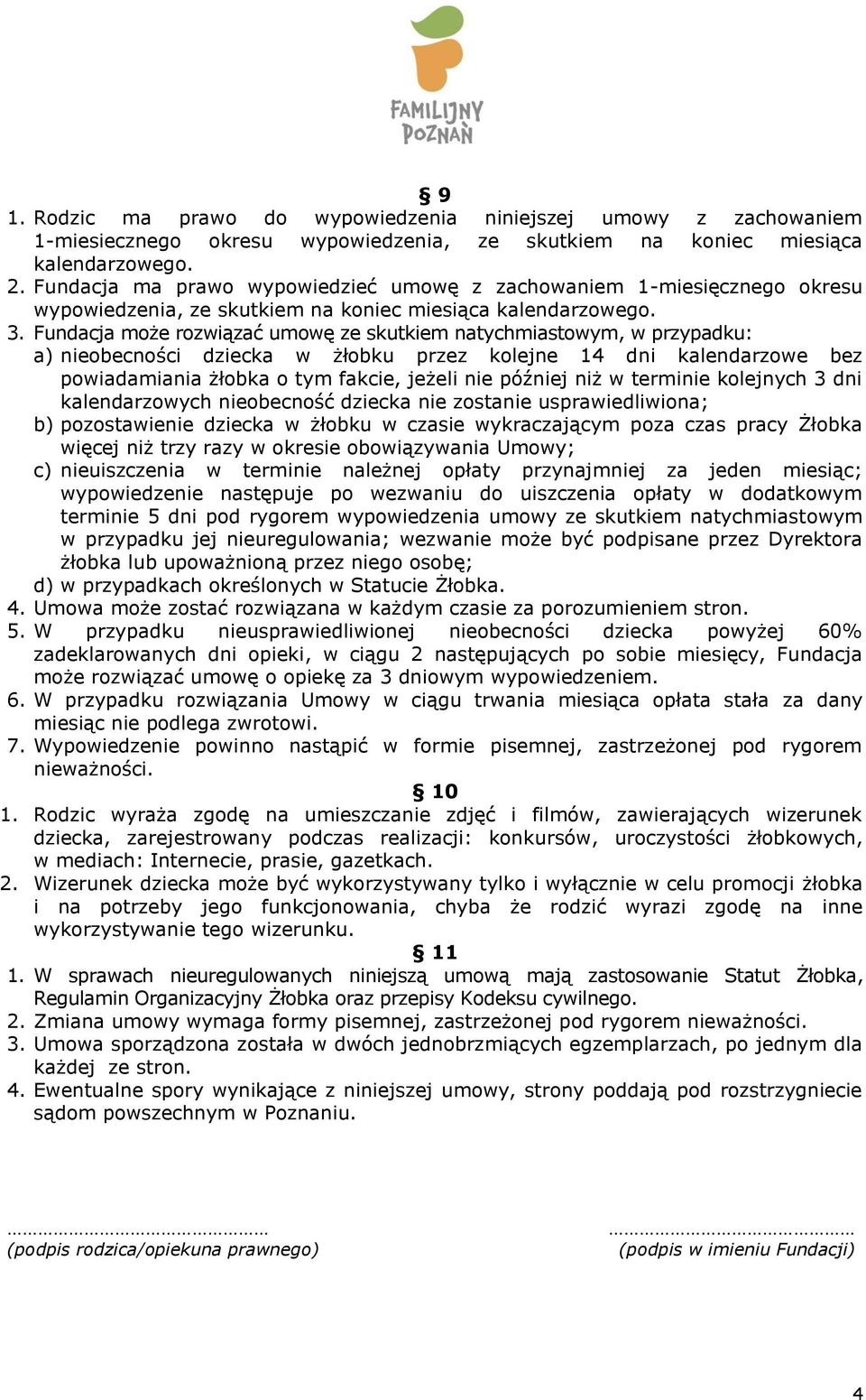 Fundacja może rozwiązać umowę ze skutkiem natychmiastowym, w przypadku: a) nieobecności dziecka w żłobku przez kolejne 14 dni kalendarzowe bez powiadamiania żłobka o tym fakcie, jeżeli nie później