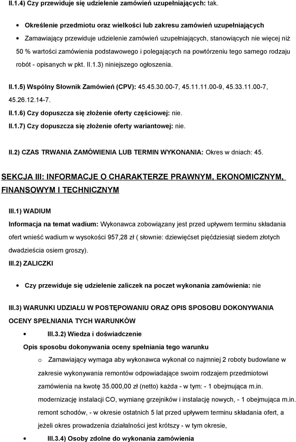 i polegających na powtórzeniu tego samego rodzaju robót - opisanych w pkt. II.1.3) niniejszego ogłoszenia. II.1.5) Wspólny Słownik Zamówień (CPV): 45.45.30.00-7, 45.11.11.00-9, 45.33.11.00-7, 45.26.