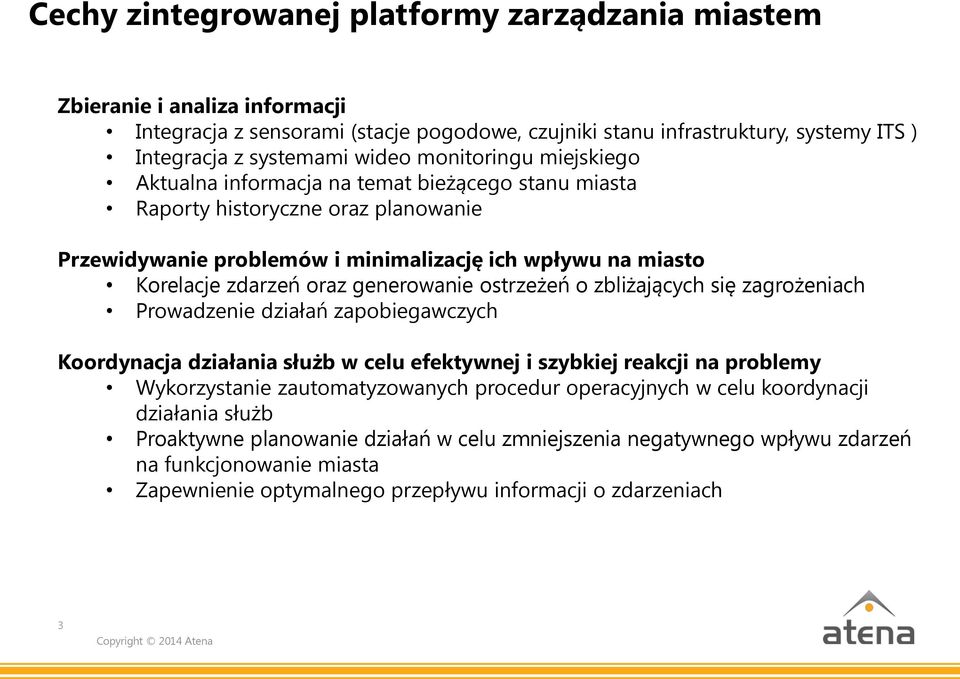 generowanie ostrzeżeń o zbliżających się zagrożeniach Prowadzenie działań zapobiegawczych Koordynacja działania służb w celu efektywnej i szybkiej reakcji na problemy Wykorzystanie zautomatyzowanych