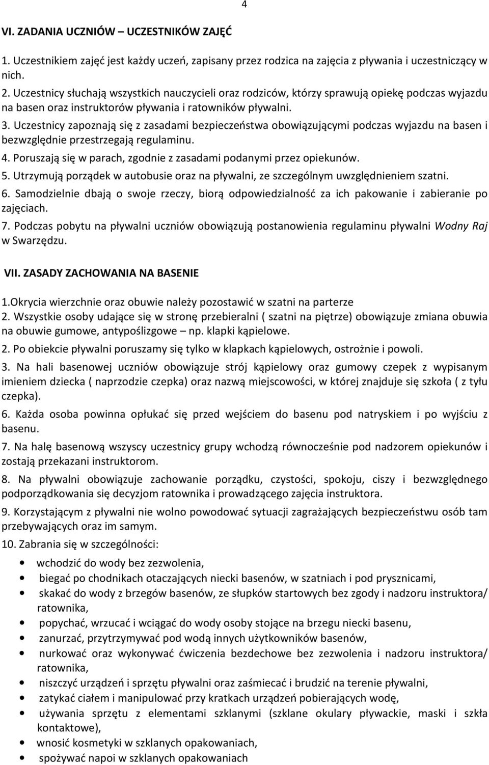 Uczestnicy zapoznają się z zasadami bezpieczeństwa obowiązującymi podczas wyjazdu na basen i bezwzględnie przestrzegają regulaminu. 4.