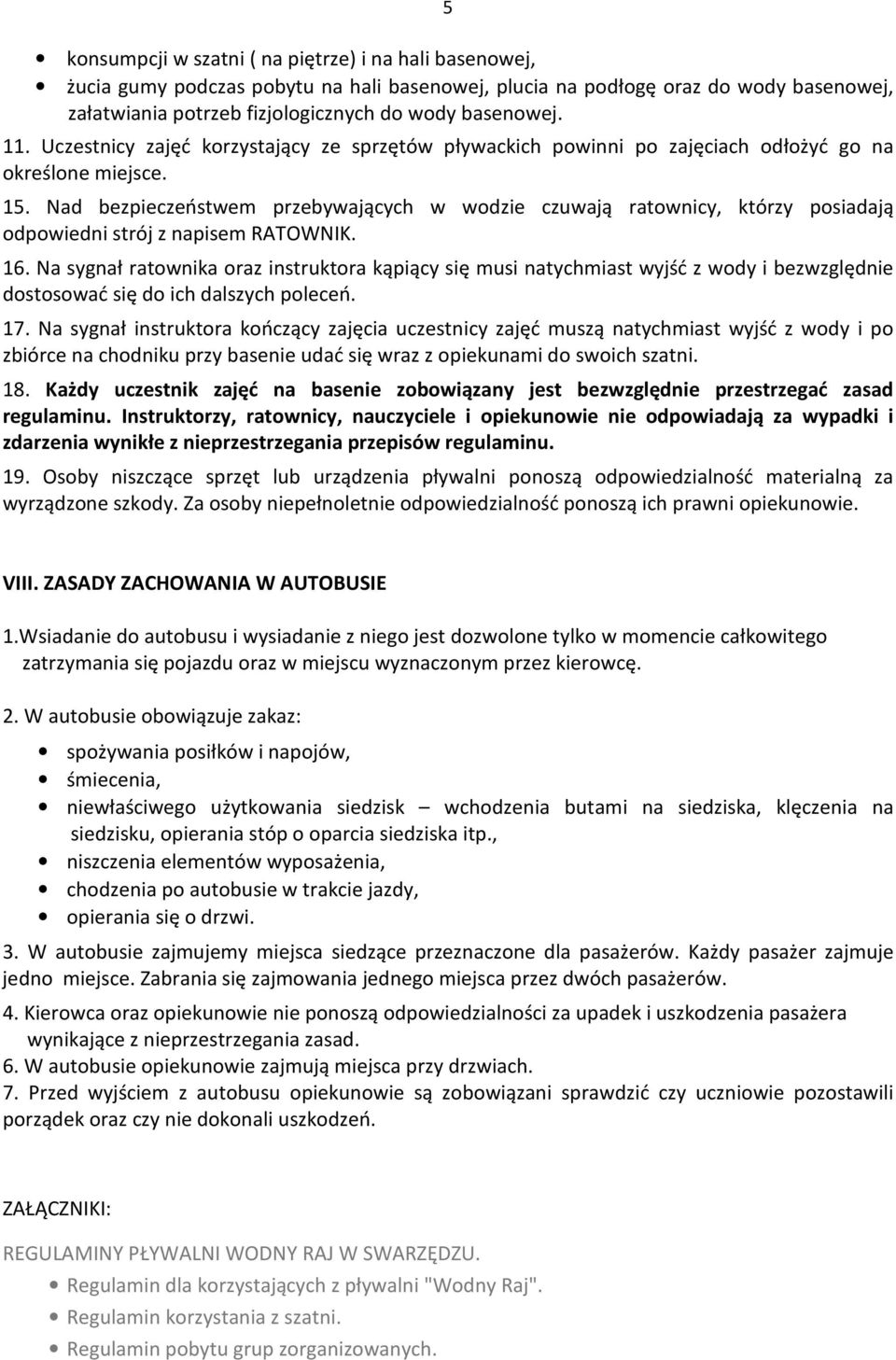 Nad bezpieczeństwem przebywających w wodzie czuwają ratownicy, którzy posiadają odpowiedni strój z napisem RATOWNIK. 16.