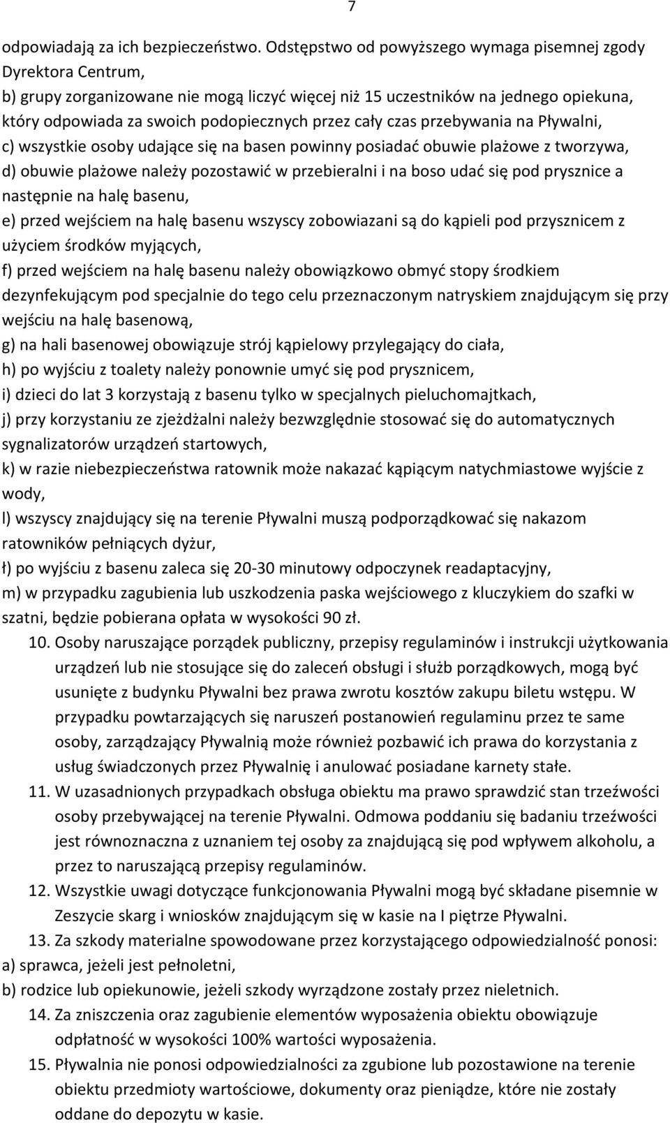 cały czas przebywania na Pływalni, c) wszystkie osoby udające się na basen powinny posiadać obuwie plażowe z tworzywa, d) obuwie plażowe należy pozostawić w przebieralni i na boso udać się pod