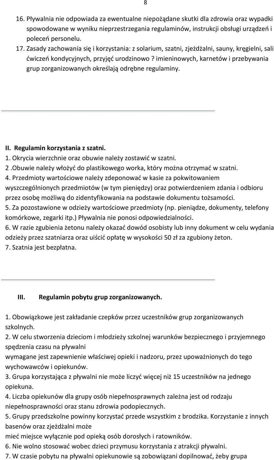 imieninowych, karnetów i przebywania grup zorganizowanych określają odrębne regulaminy. II. Regulamin korzystania z szatni. 1. Okrycia wierzchnie oraz obuwie należy zostawić w szatni. 2.