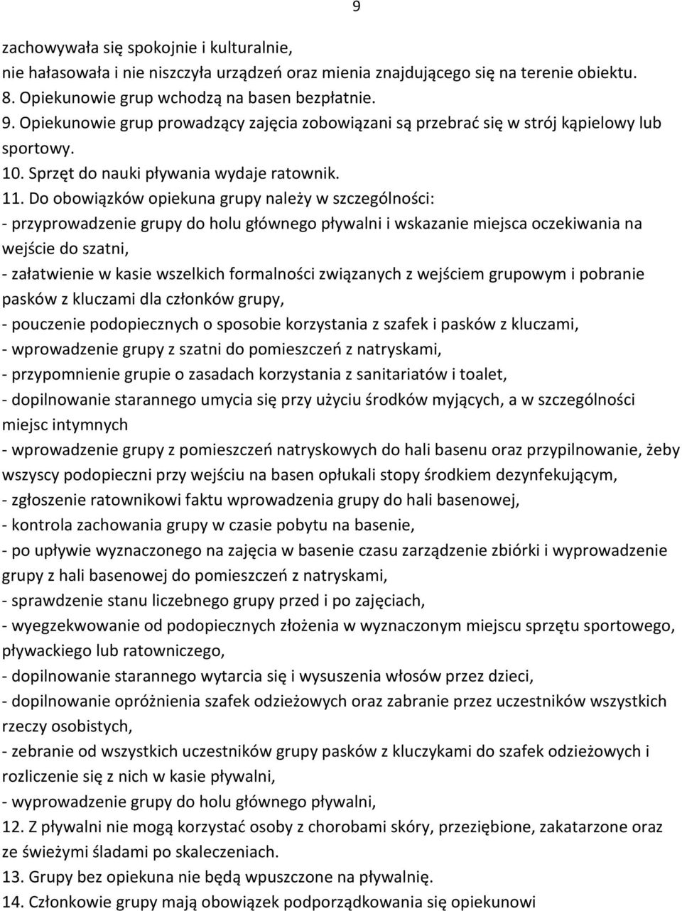 Do obowiązków opiekuna grupy należy w szczególności: - przyprowadzenie grupy do holu głównego pływalni i wskazanie miejsca oczekiwania na wejście do szatni, - załatwienie w kasie wszelkich