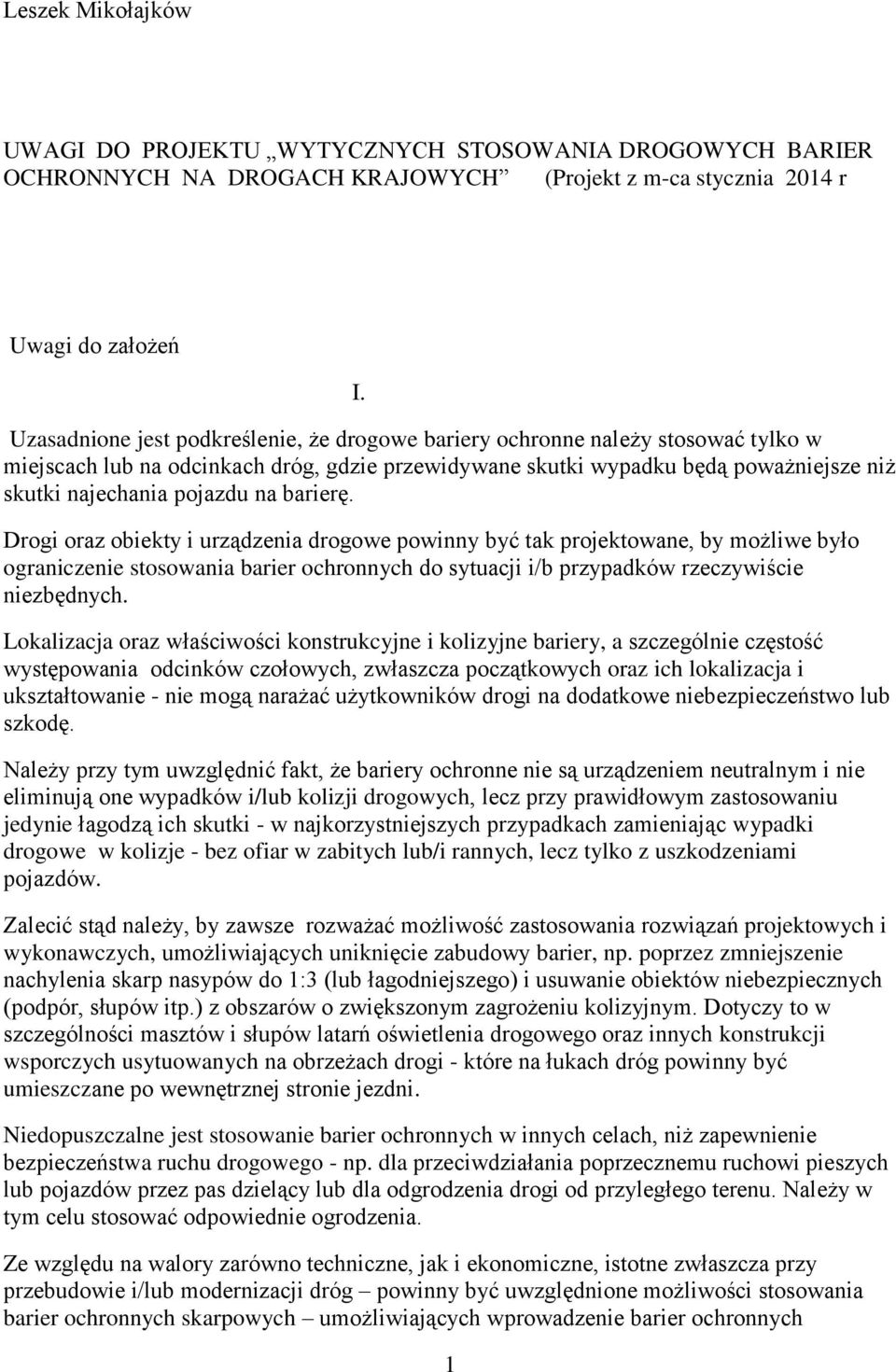 na barierę. Drogi oraz obiekty i urządzenia drogowe powinny być tak projektowane, by możliwe było ograniczenie stosowania barier ochronnych do sytuacji i/b przypadków rzeczywiście niezbędnych.