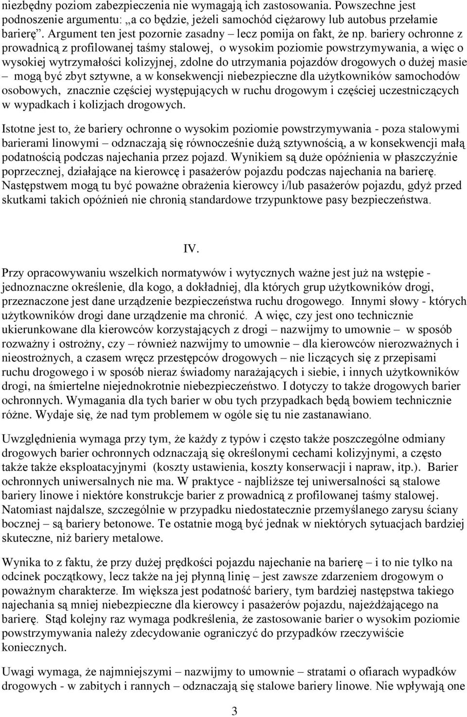bariery ochronne z prowadnicą z profilowanej taśmy stalowej, o wysokim poziomie powstrzymywania, a więc o wysokiej wytrzymałości kolizyjnej, zdolne do utrzymania pojazdów drogowych o dużej masie mogą
