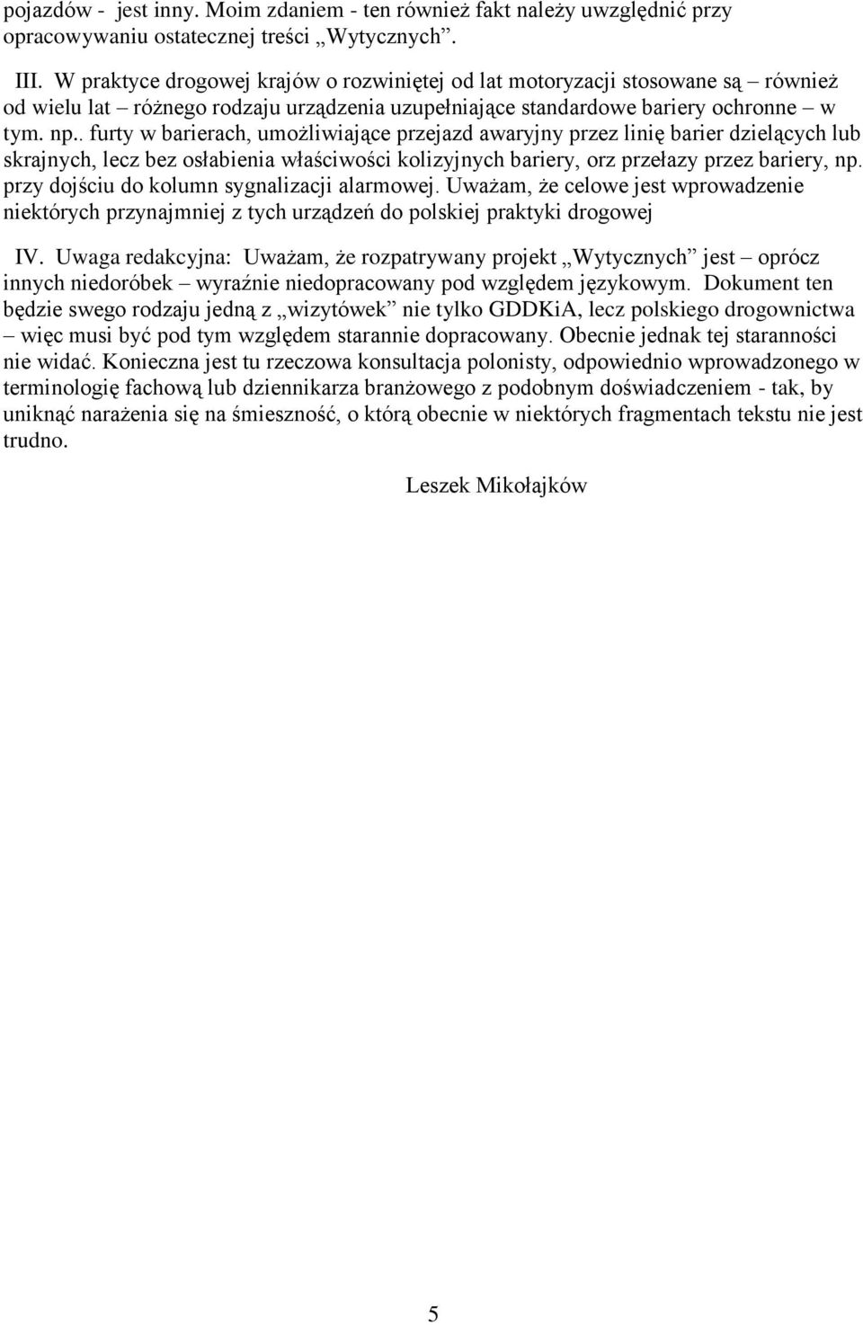. furty w barierach, umożliwiające przejazd awaryjny przez linię barier dzielących lub skrajnych, lecz bez osłabienia właściwości kolizyjnych bariery, orz przełazy przez bariery, np.