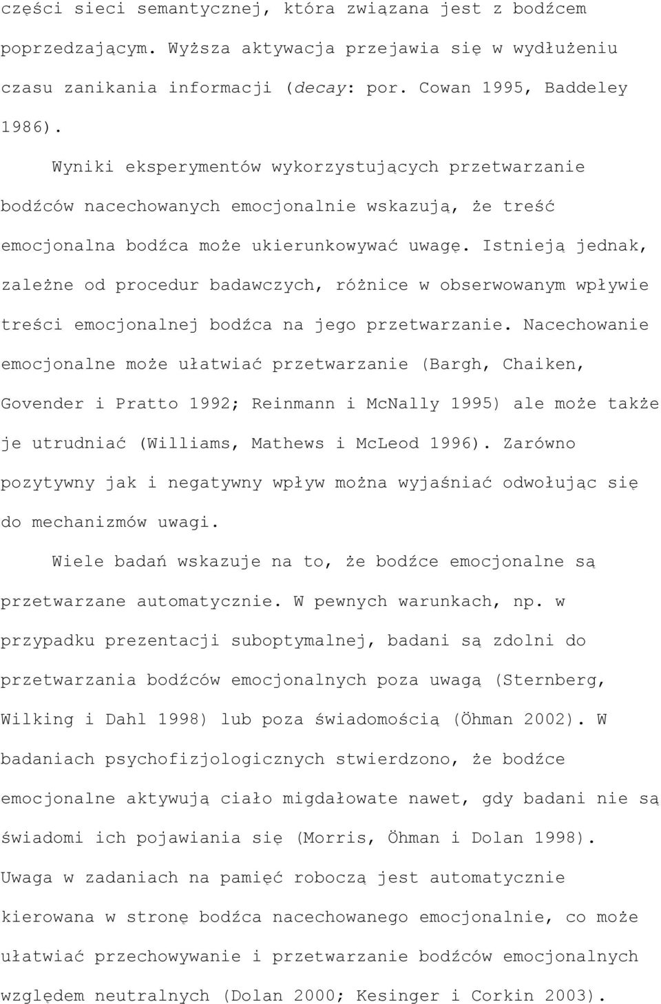 Istnieją jednak, zależne od procedur badawczych, różnice w obserwowanym wpływie treści emocjonalnej bodźca na jego przetwarzanie.