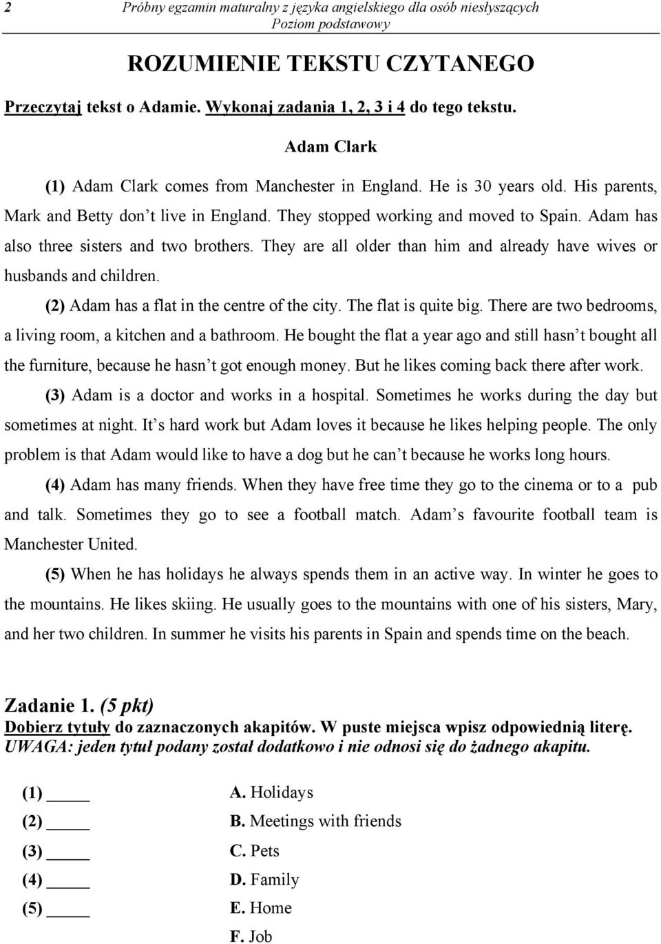 Adam has also three sisters and two brothers. They are all older than him and already have wives or husbands and children. (2) Adam has a flat in the centre of the city. The flat is quite big.