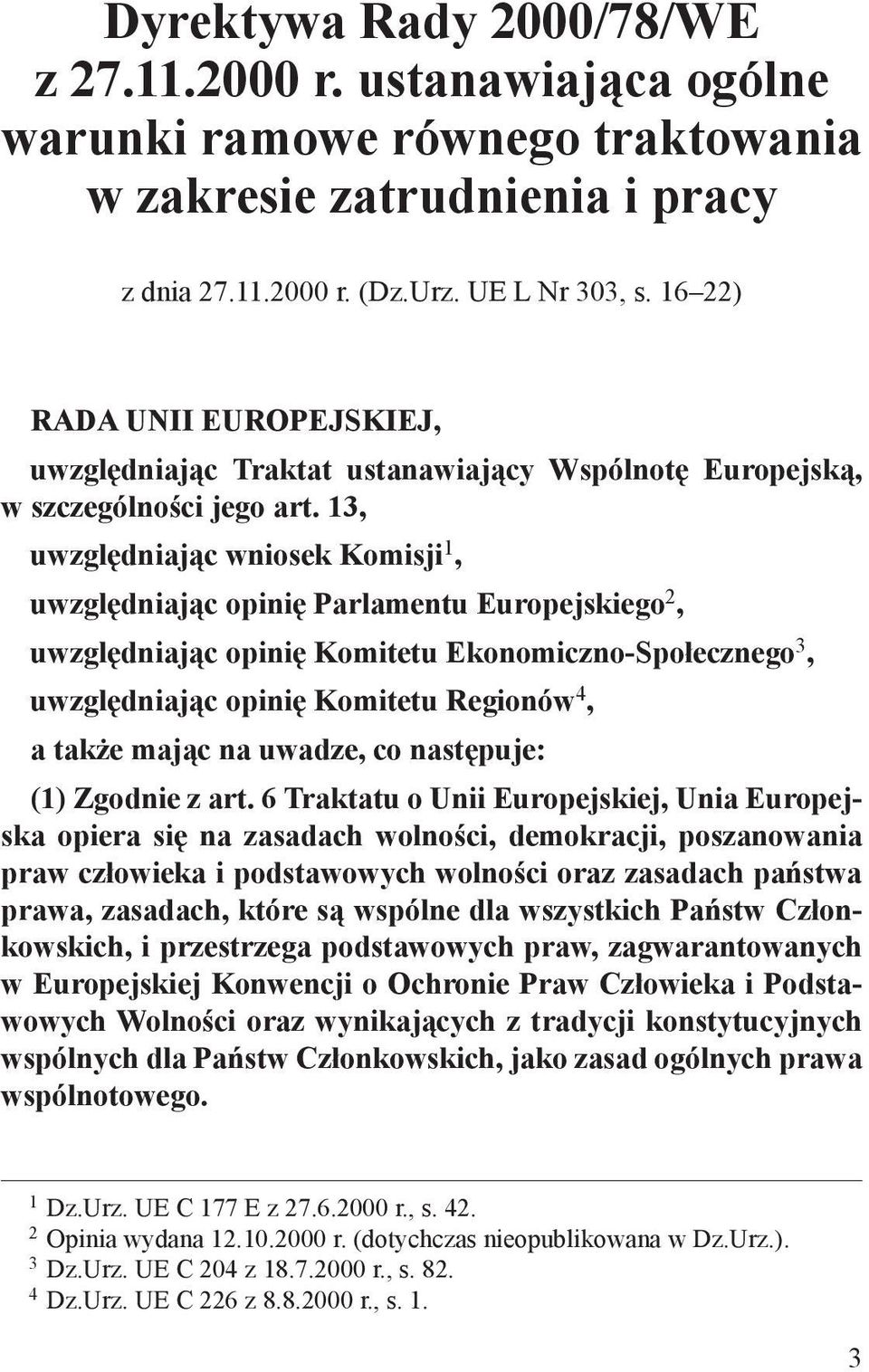 13, uwzględniając wniosek Komisji 1, uwzględniając opinię Parlamentu Europejskiego 2, uwzględniając opinię Komitetu Ekonomiczno-Społecznego 3, uwzględniając opinię Komitetu Regionów 4, a także mając