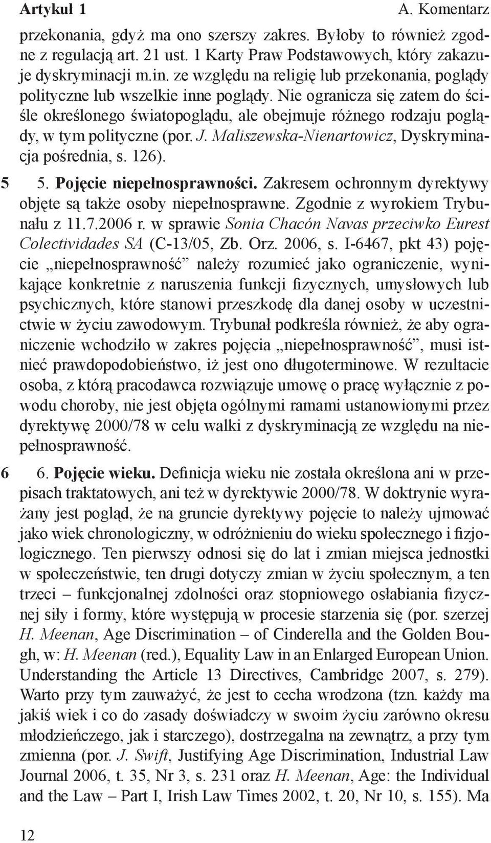 Nie ogranicza się zatem do ściśle określonego światopoglądu, ale obejmuje różnego rodzaju poglądy, w tym polityczne (por. J. Maliszewska-Nienartowicz, Dyskryminacja pośrednia, s. 126). 5.