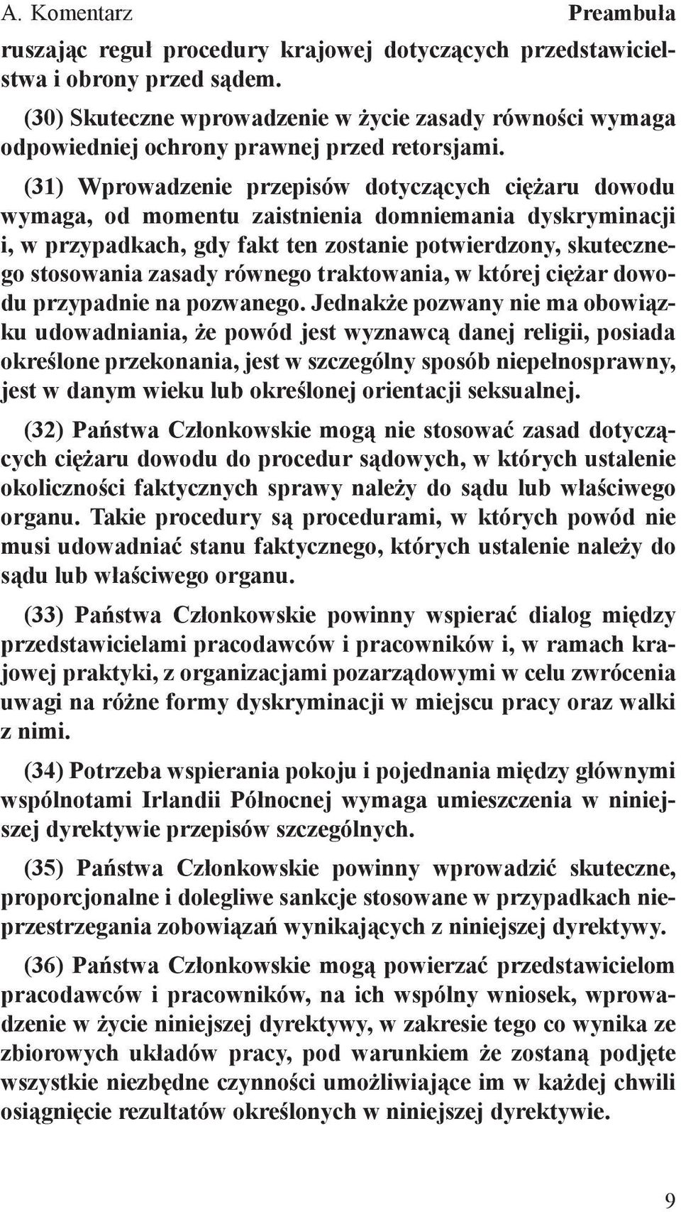 (31) Wprowadzenie przepisów dotyczących ciężaru dowodu wymaga, od momentu zaistnienia domniemania dyskryminacji i, w przypadkach, gdy fakt ten zostanie potwierdzony, skutecznego stosowania zasady